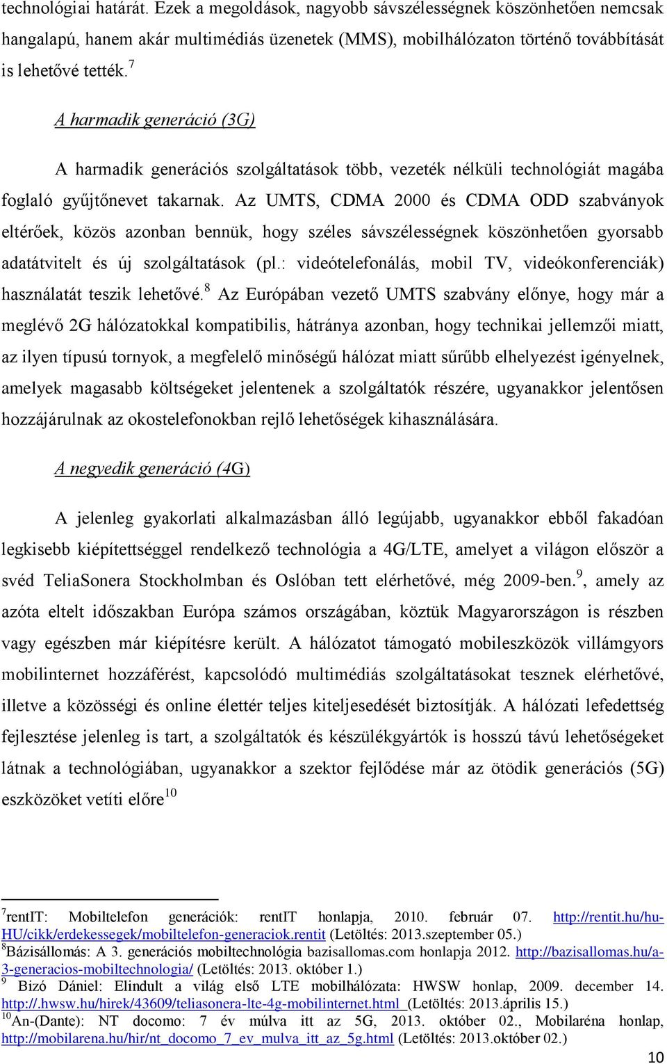 Az UMTS, CDMA 2000 és CDMA ODD szabványok eltérőek, közös azonban bennük, hogy széles sávszélességnek köszönhetően gyorsabb adatátvitelt és új szolgáltatások (pl.