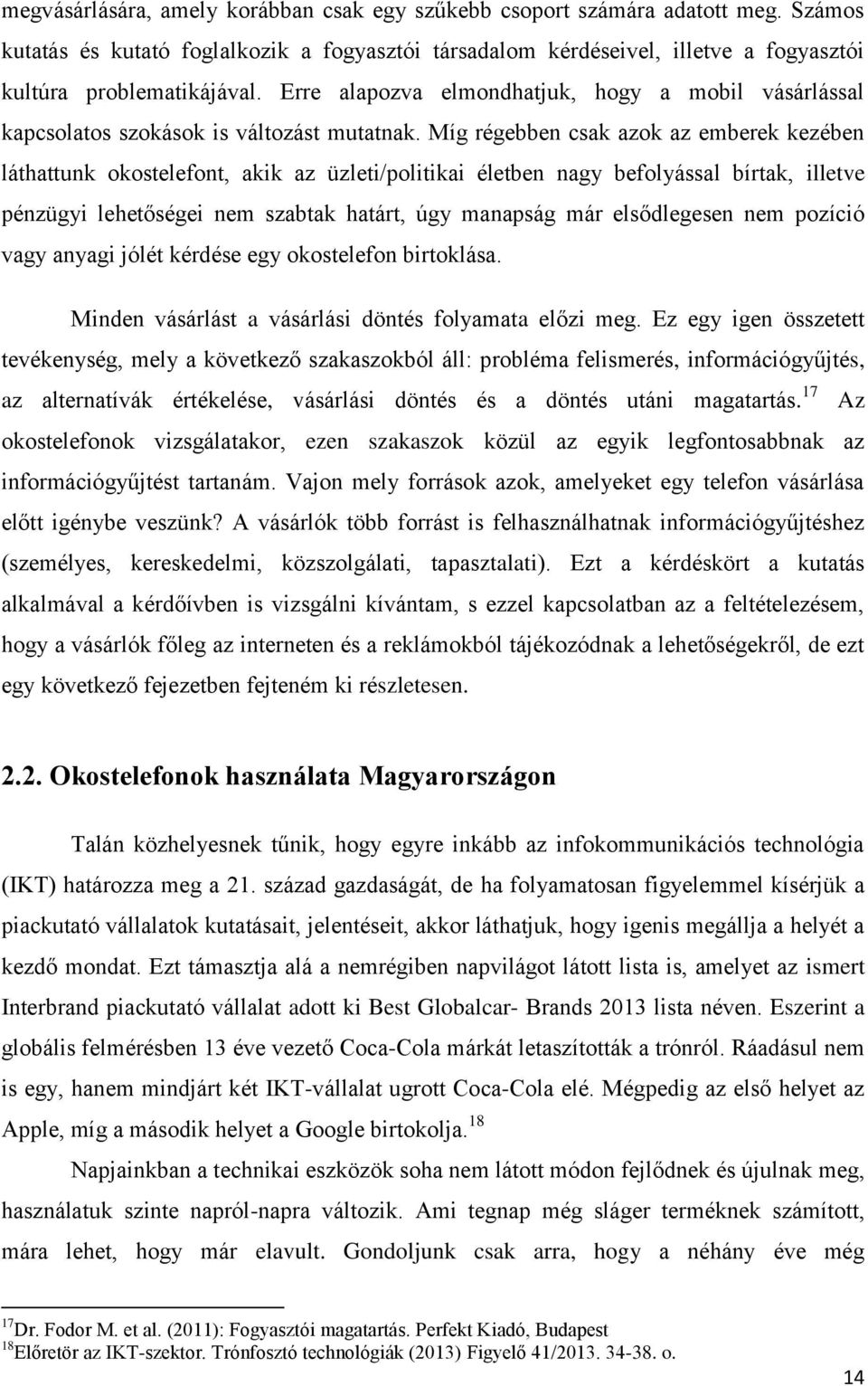 Míg régebben csak azok az emberek kezében láthattunk okostelefont, akik az üzleti/politikai életben nagy befolyással bírtak, illetve pénzügyi lehetőségei nem szabtak határt, úgy manapság már