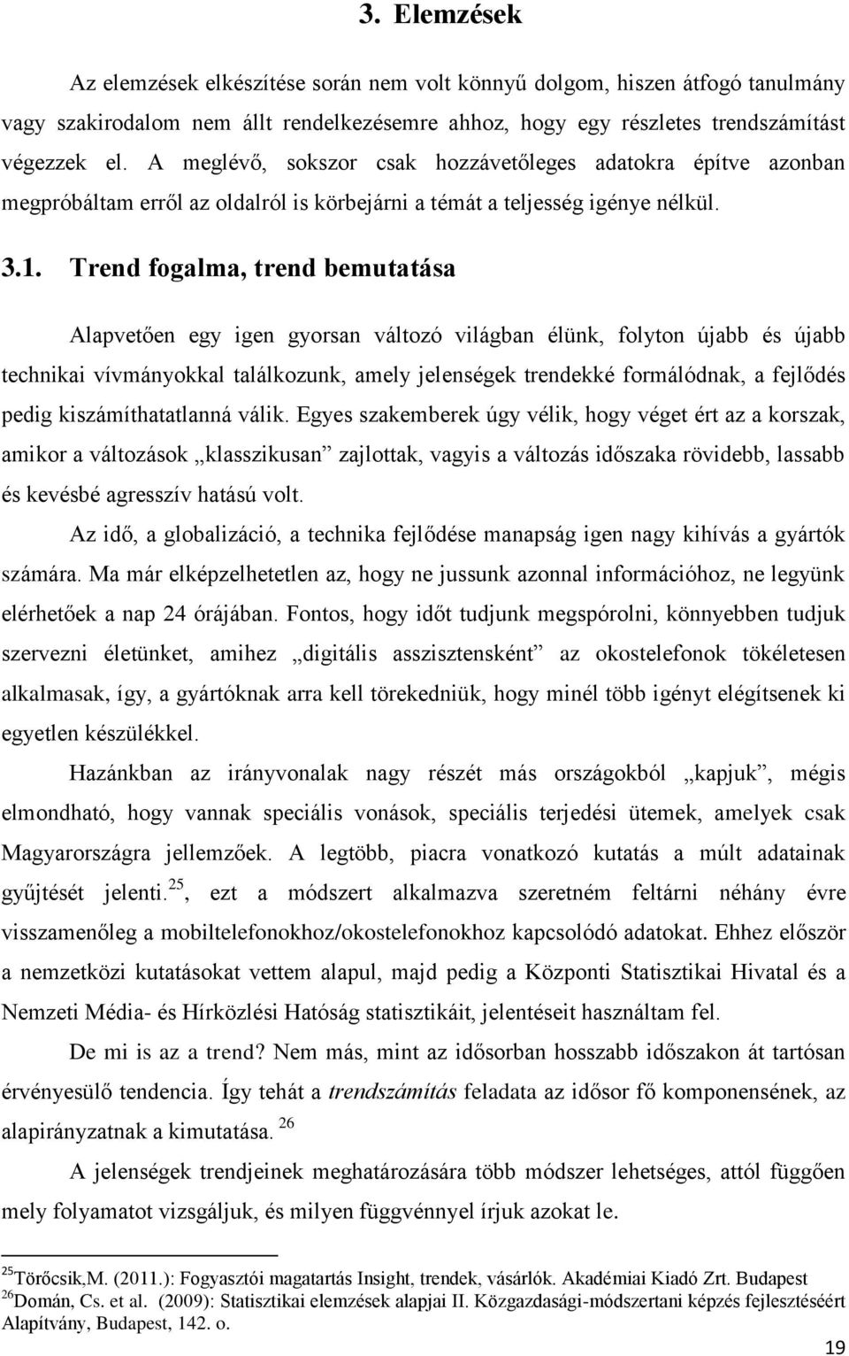 Trend fogalma, trend bemutatása Alapvetően egy igen gyorsan változó világban élünk, folyton újabb és újabb technikai vívmányokkal találkozunk, amely jelenségek trendekké formálódnak, a fejlődés pedig