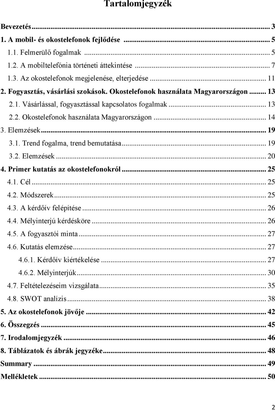 Elemzések... 19 3.1. Trend fogalma, trend bemutatása... 19 3.2. Elemzések... 20 4. Primer kutatás az okostelefonokról... 25 4.1. Cél... 25 4.2. Módszerek... 25 4.3. A kérdőív felépítése... 26 4.4. Mélyinterjú kérdésköre.