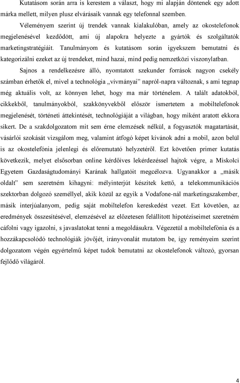 Tanulmányom és kutatásom során igyekszem bemutatni és kategorizálni ezeket az új trendeket, mind hazai, mind pedig nemzetközi viszonylatban.