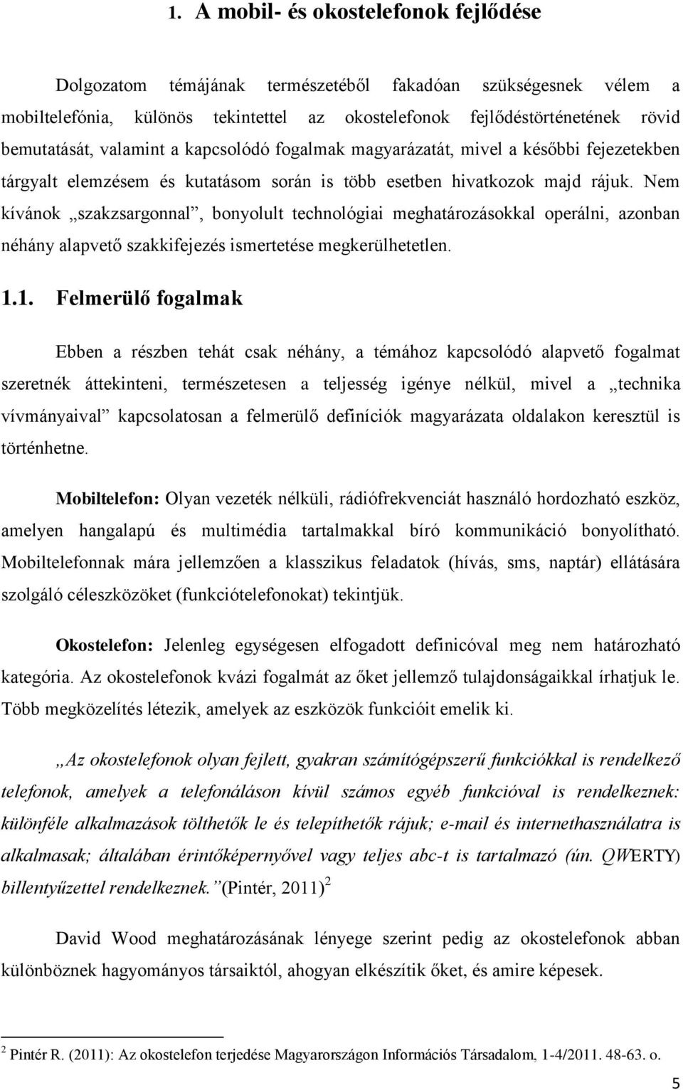 Nem kívánok szakzsargonnal, bonyolult technológiai meghatározásokkal operálni, azonban néhány alapvető szakkifejezés ismertetése megkerülhetetlen. 1.