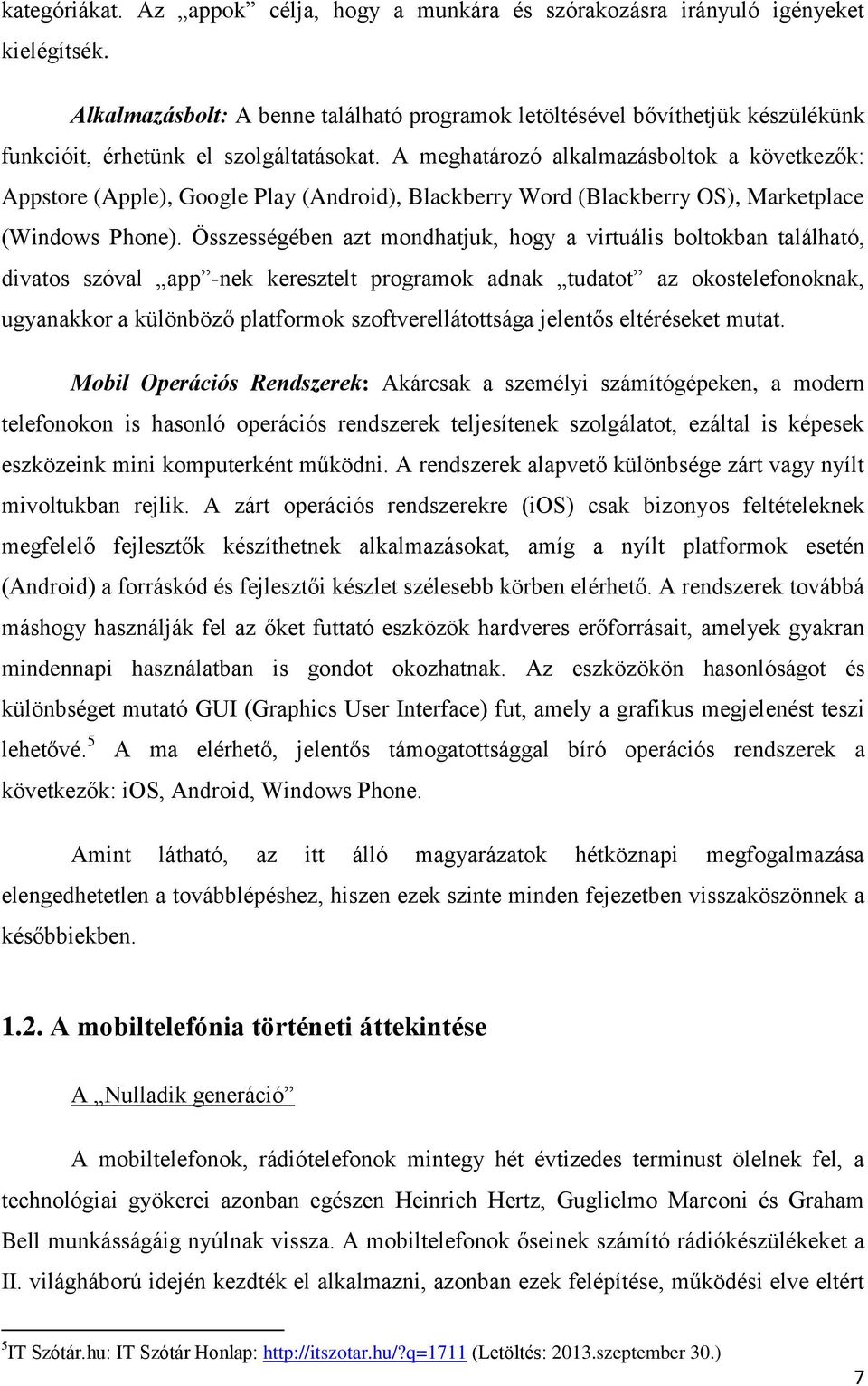 A meghatározó alkalmazásboltok a következők: Appstore (Apple), Google Play (Android), Blackberry Word (Blackberry OS), Marketplace (Windows Phone).