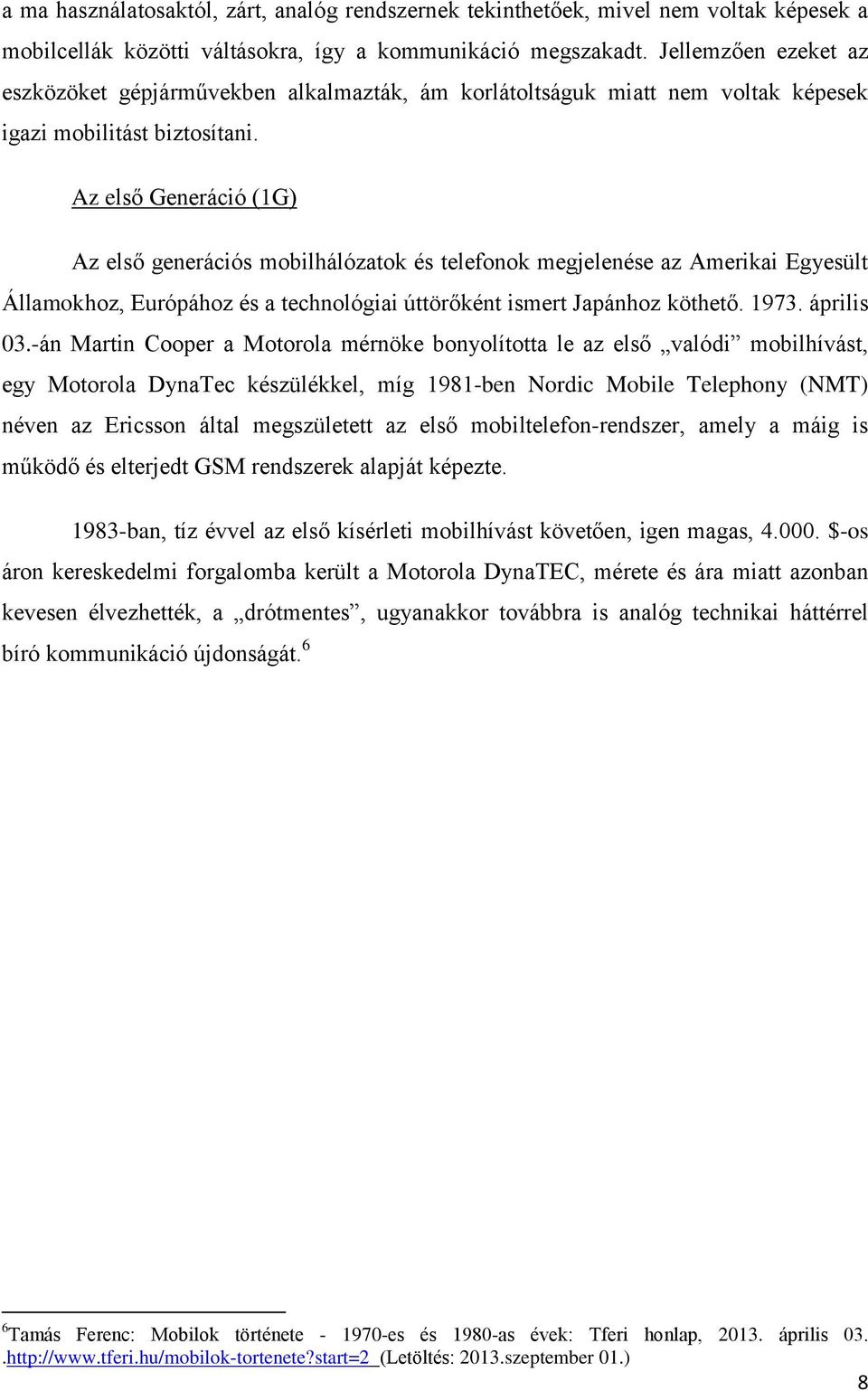 Az első Generáció (1G) Az első generációs mobilhálózatok és telefonok megjelenése az Amerikai Egyesült Államokhoz, Európához és a technológiai úttörőként ismert Japánhoz köthető. 1973. április 03.