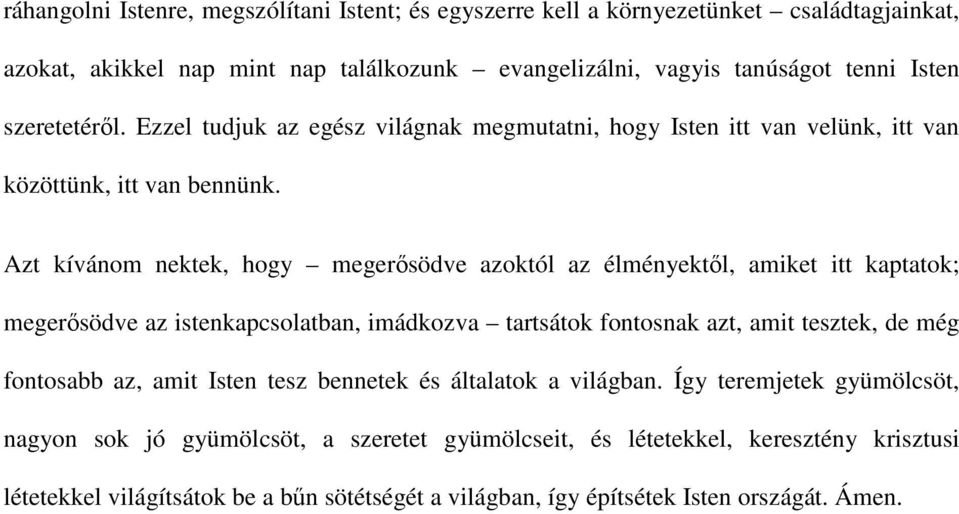 Azt kívánom nektek, hogy megerısödve azoktól az élményektıl, amiket itt kaptatok; megerısödve az istenkapcsolatban, imádkozva tartsátok fontosnak azt, amit tesztek, de még fontosabb