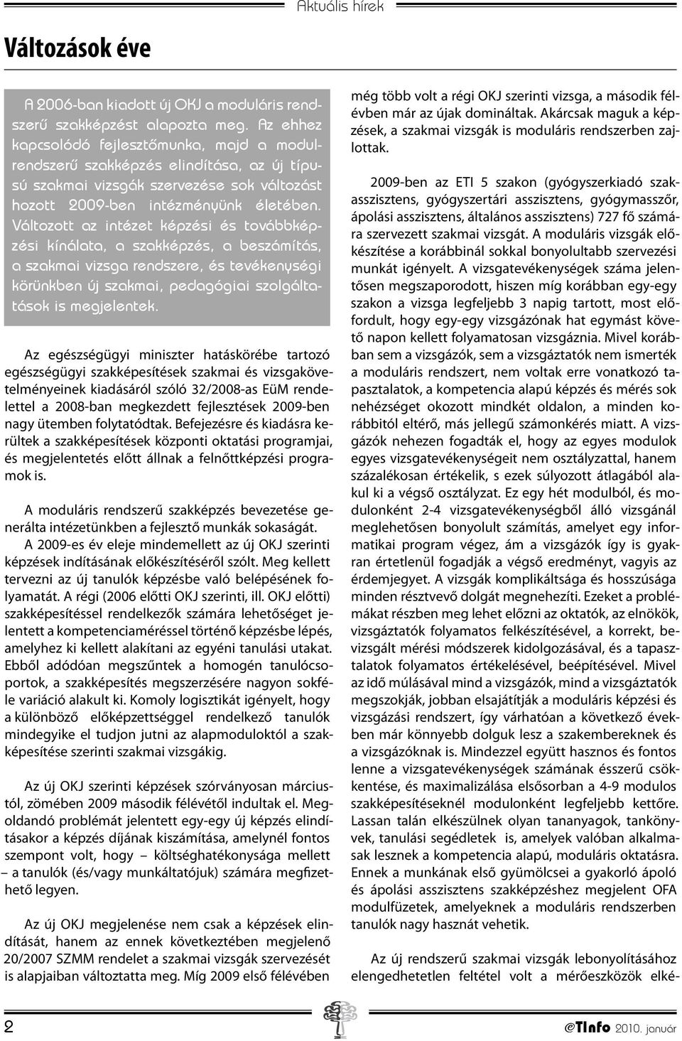 Változott az intézet képzési és továbbképzési kínálata, a szakképzés, a beszámítás, a szakmai vizsga rendszere, és tevékenységi körünkben új szakmai, pedagógiai szolgáltatások is megjelentek.