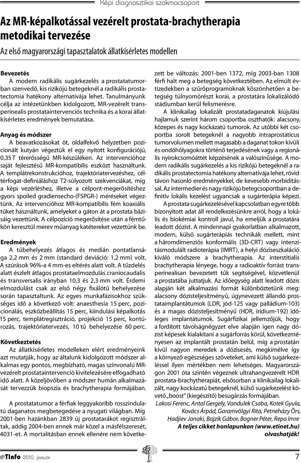 Tanulmányunk célja az intézetünkben kidolgozott, MR-vezérelt transpe rinealis prostataintervenciós technika és a korai állatkísérletes eredmények bemutatása.