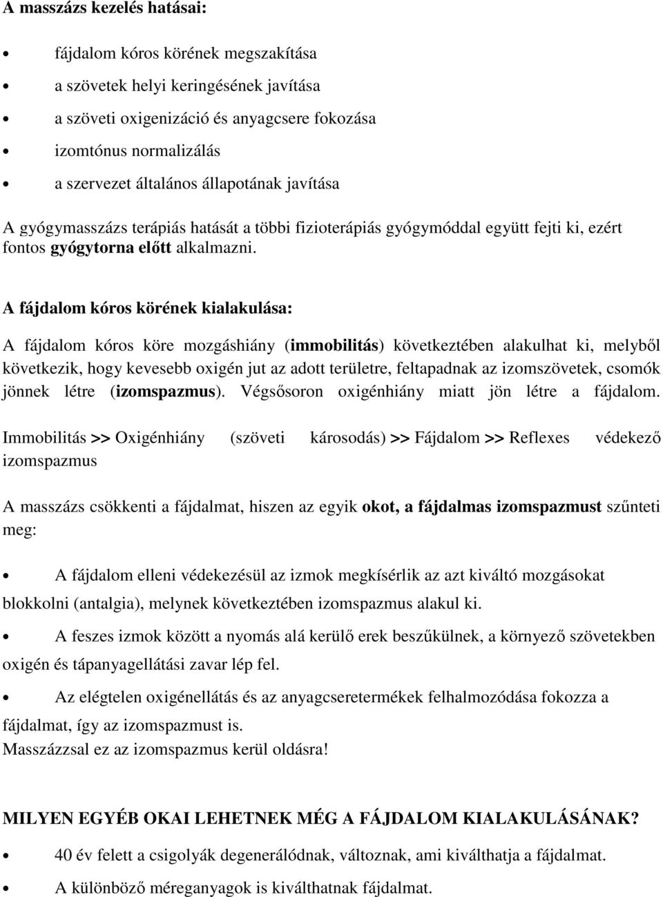 A fájdalom kóros körének kialakulása: A fájdalom kóros köre mozgáshiány (immobilitás) következtében alakulhat ki, melyből következik, hogy kevesebb oxigén jut az adott területre, feltapadnak az