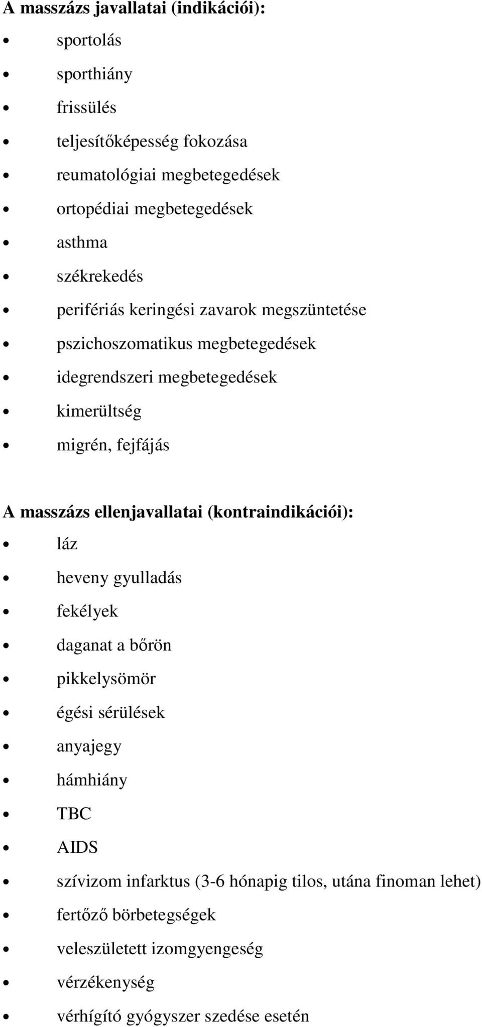 fejfájás A masszázs ellenjavallatai (kontraindikációi): láz heveny gyulladás fekélyek daganat a bőrön pikkelysömör égési sérülések anyajegy hámhiány