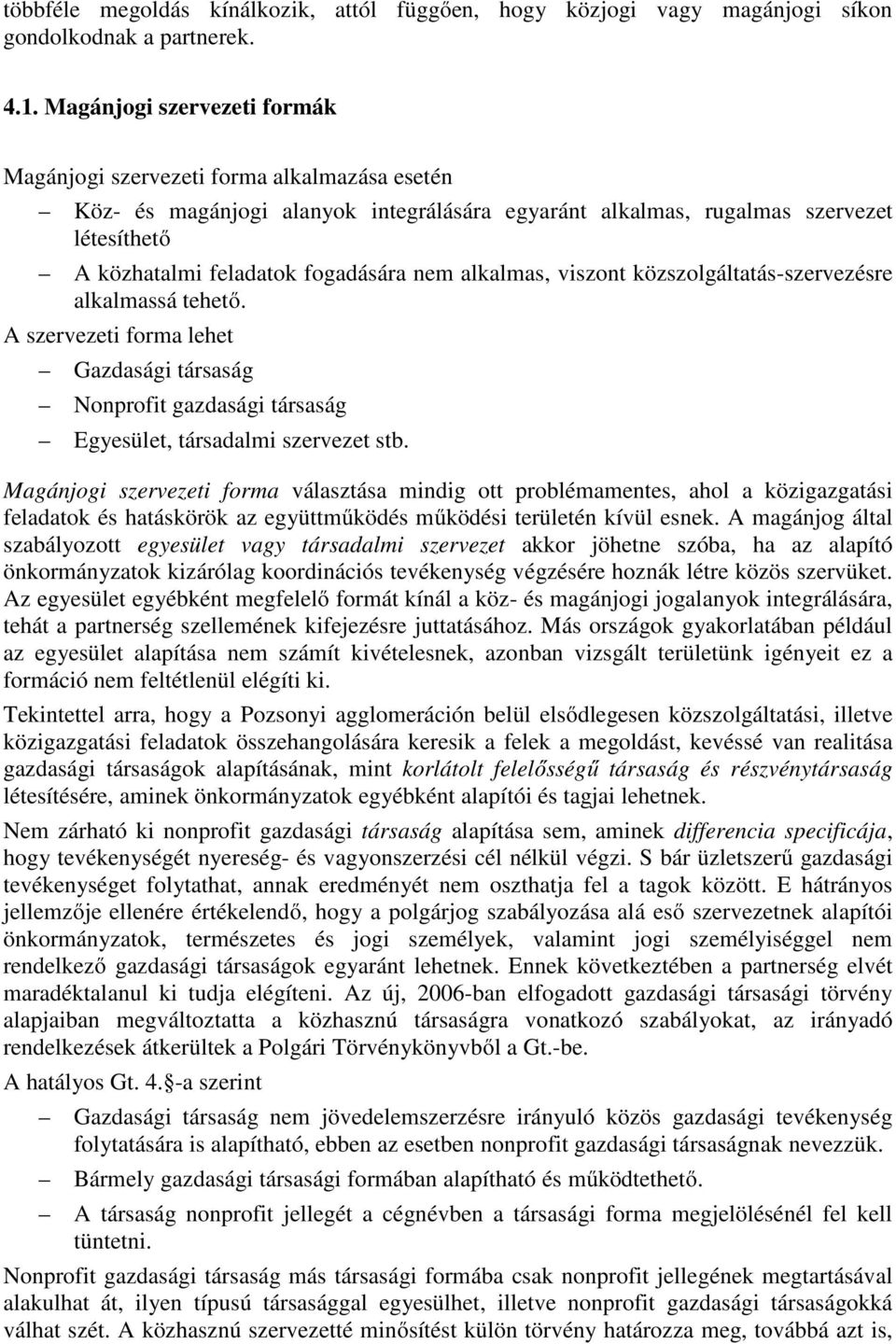 nem alkalmas, viszont közszolgáltatás-szervezésre alkalmassá tehető. A szervezeti forma lehet Gazdasági társaság Nonprofit gazdasági társaság Egyesület, társadalmi szervezet stb.