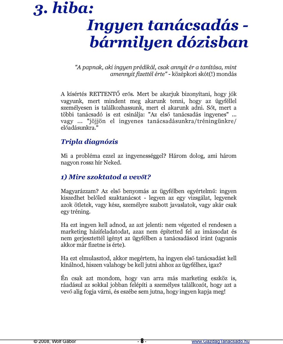 Sőt, mert a többi tanácsadó is ezt csinálja: "Az első tanácsadás ingyenes"... vagy... "jöjjön el ingyenes tanácsadásunkra/tréningünkre/ előadásunkra.