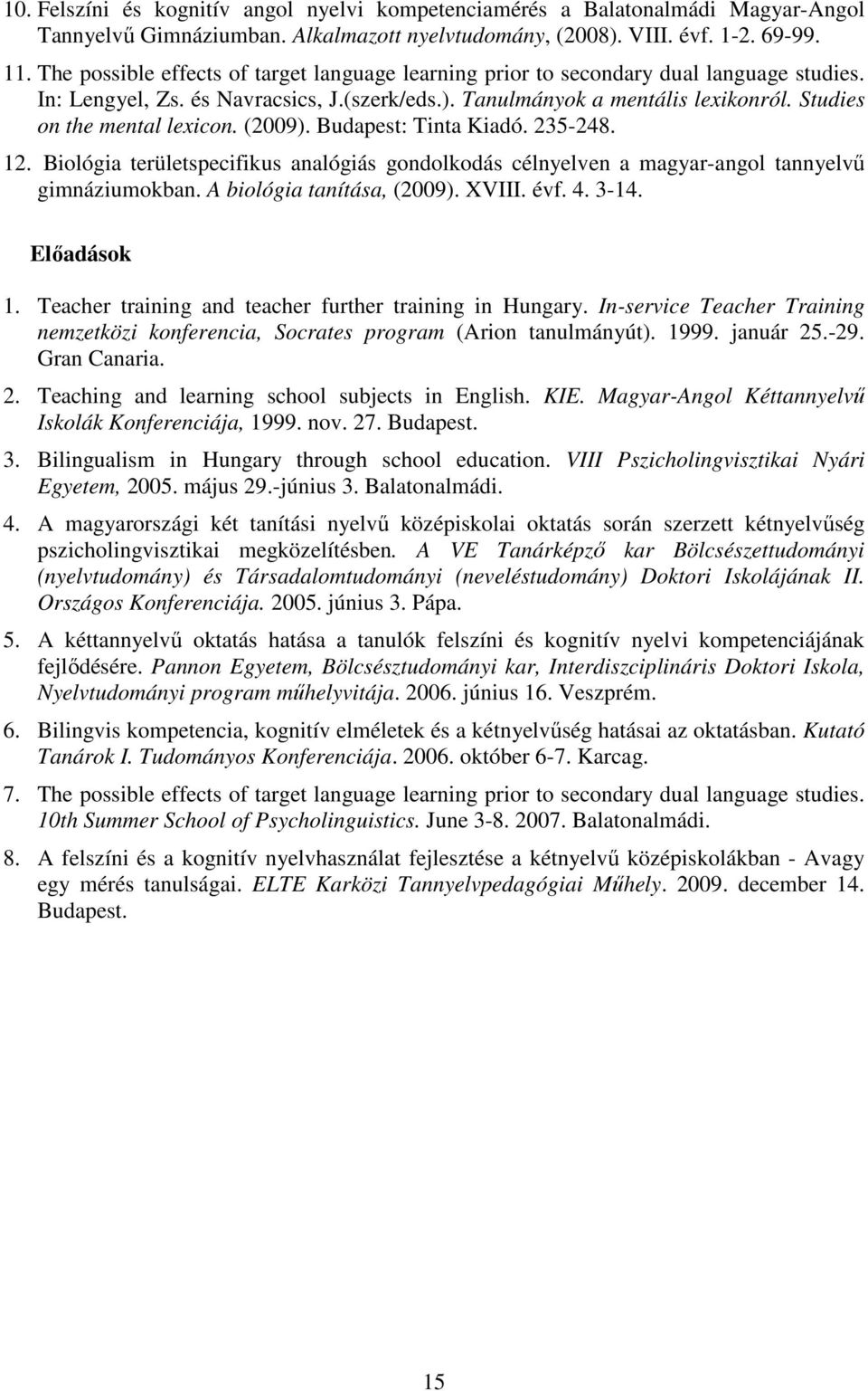 Studies on the mental lexicon. (2009). Budapest: Tinta Kiadó. 235-248. 12. Biológia területspecifikus analógiás gondolkodás célnyelven a magyar-angol tannyelvű gimnáziumokban.