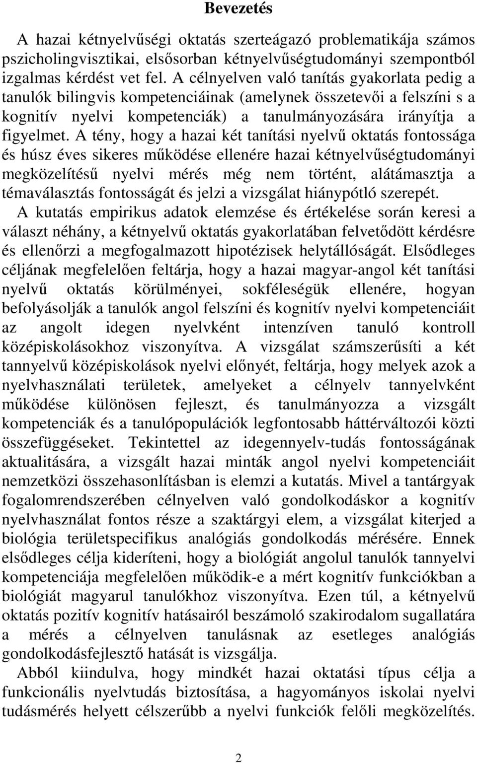 A tény, hogy a hazai két tanítási nyelvű oktatás fontossága és húsz éves sikeres működése ellenére hazai kétnyelvűségtudományi megközelítésű nyelvi mérés még nem történt, alátámasztja a témaválasztás