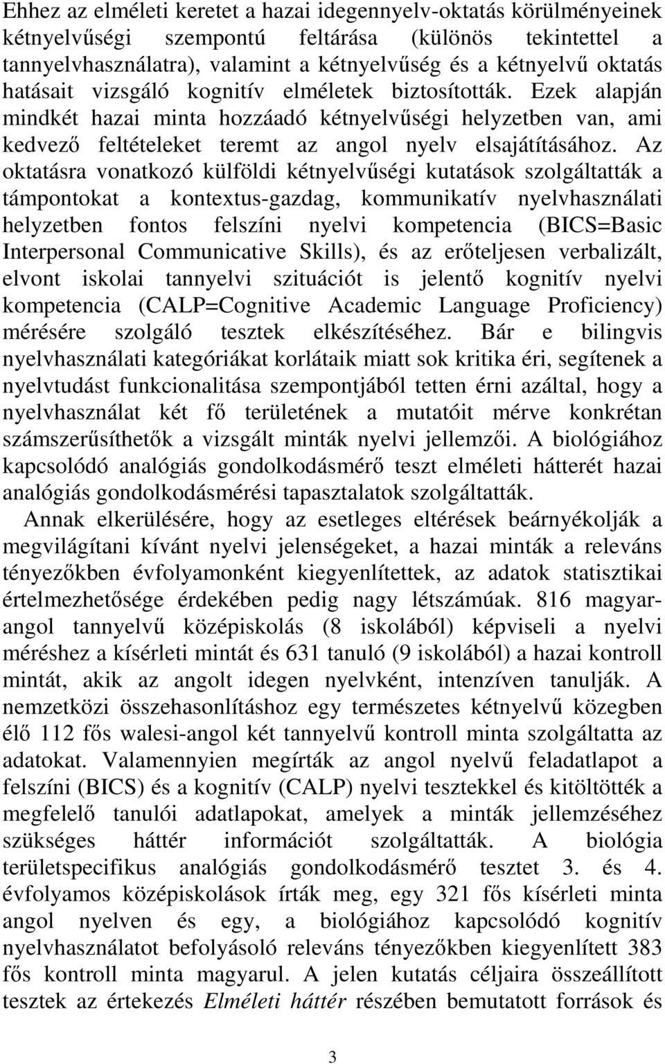 Az oktatásra vonatkozó külföldi kétnyelvűségi kutatások szolgáltatták a támpontokat a kontextus-gazdag, kommunikatív nyelvhasználati helyzetben fontos felszíni nyelvi kompetencia (BICS=Basic