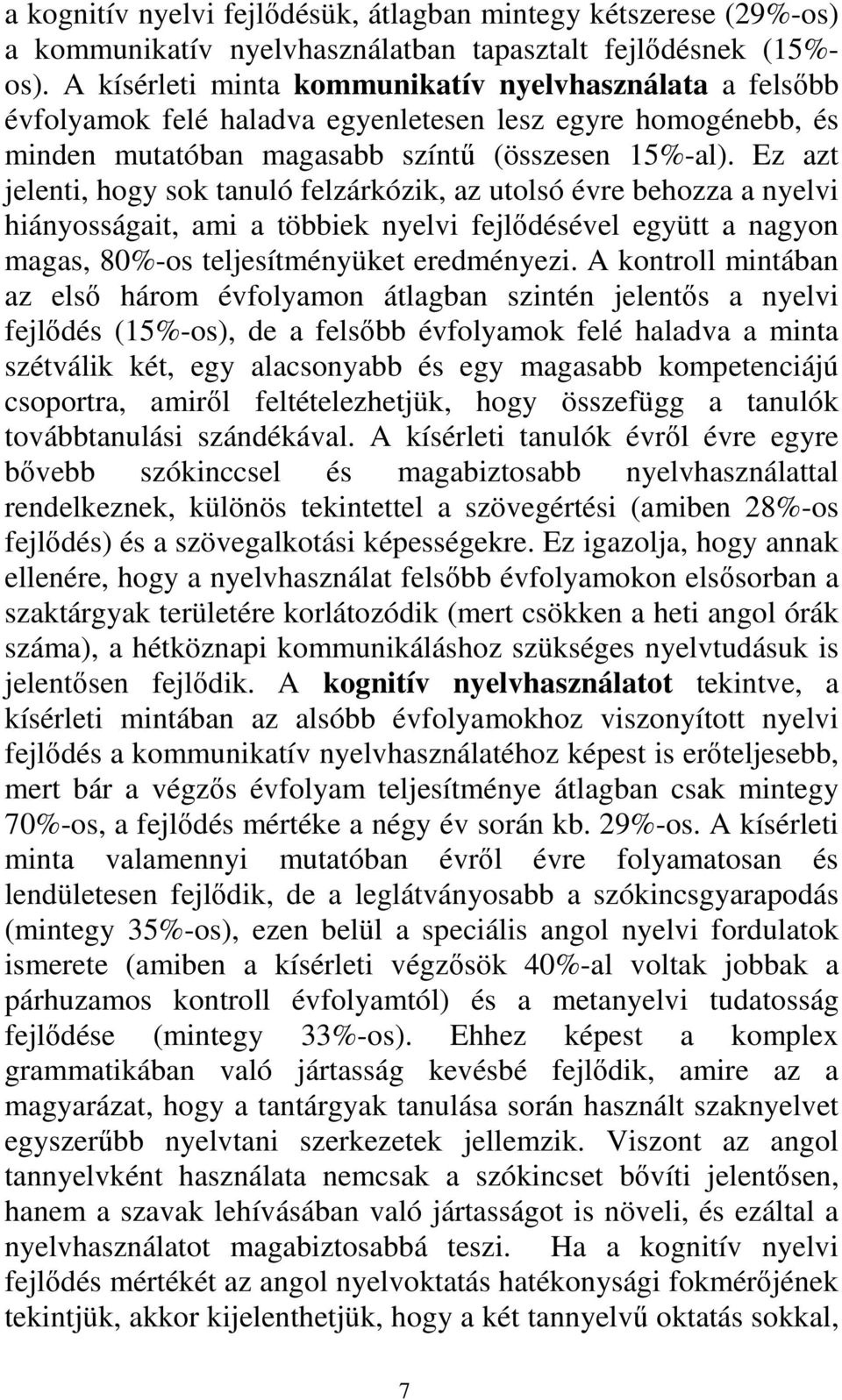 Ez azt jelenti, hogy sok tanuló felzárkózik, az utolsó évre behozza a nyelvi hiányosságait, ami a többiek nyelvi fejlődésével együtt a nagyon magas, 80%-os teljesítményüket eredményezi.