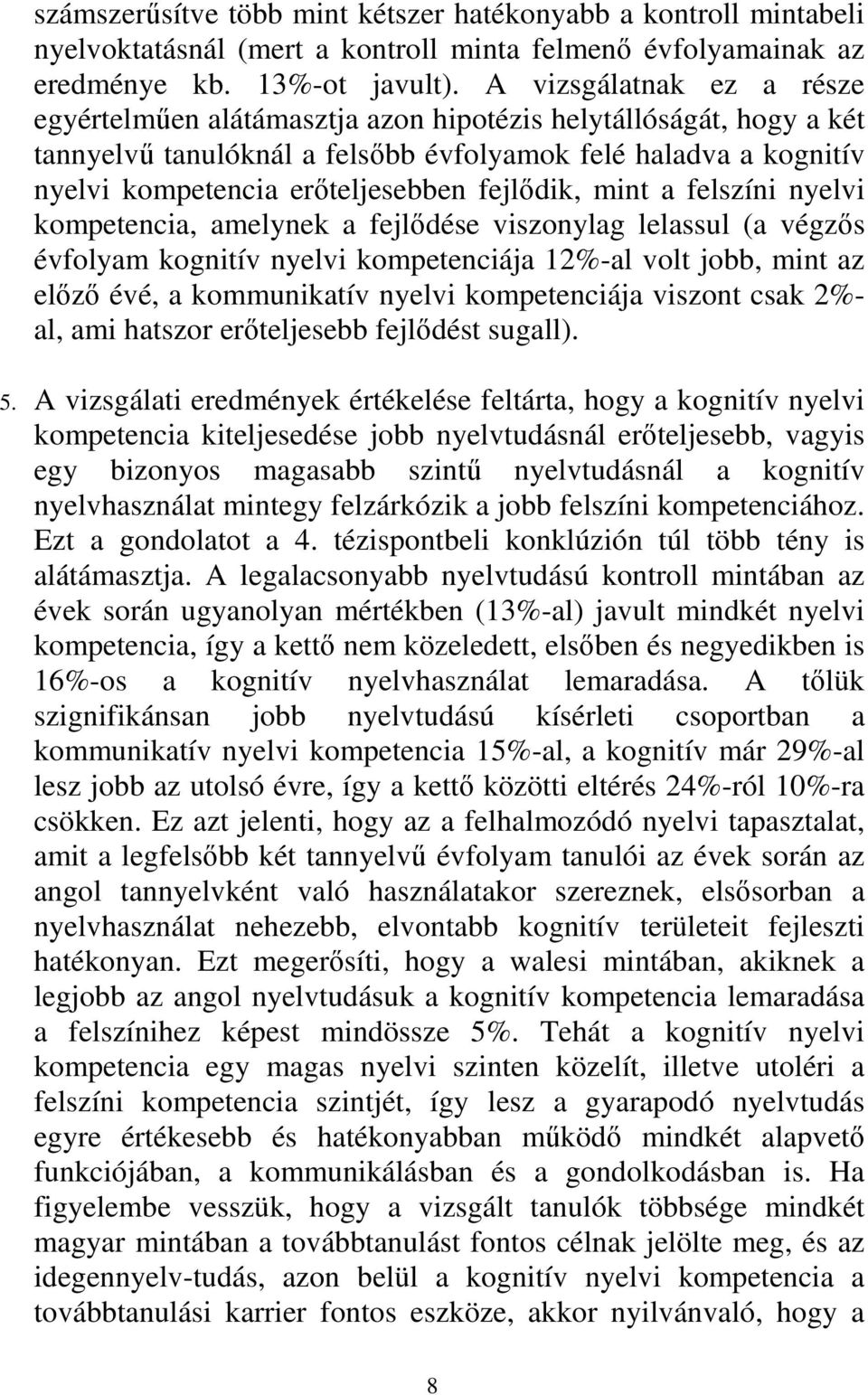 fejlődik, mint a felszíni nyelvi kompetencia, amelynek a fejlődése viszonylag lelassul (a végzős évfolyam kognitív nyelvi kompetenciája 12%-al volt jobb, mint az előző évé, a kommunikatív nyelvi