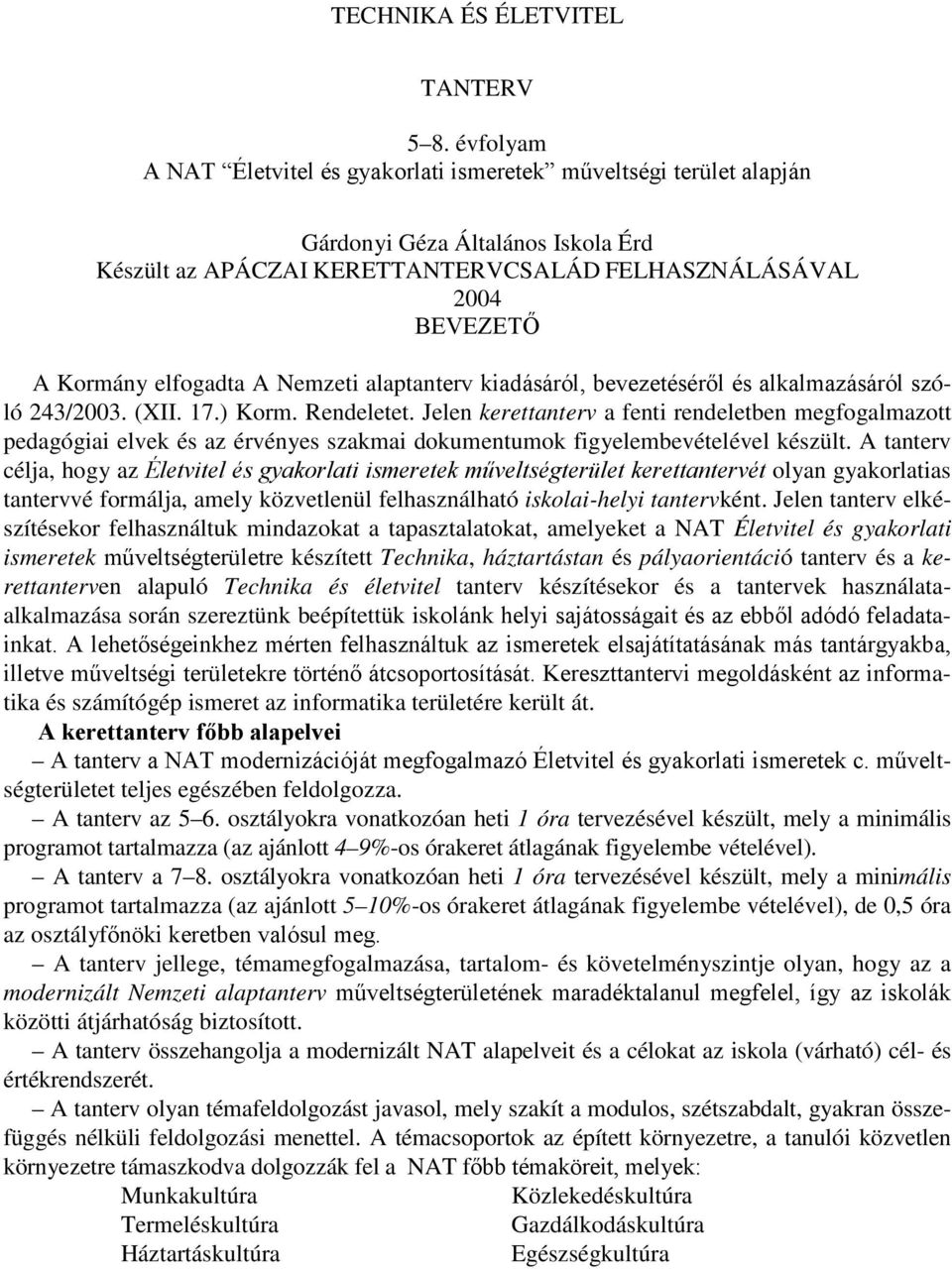 A Nemzeti alaptanterv kiadásáról, bevezetéséről és alkalmazásáról szóló 243/2003. (XII. 17.) Korm. Rendeletet.