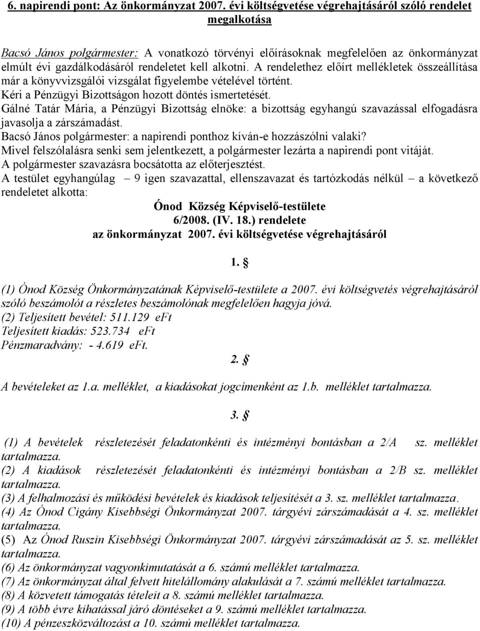 A rendelethez előírt mellékletek összeállítása már a könyvvizsgálói vizsgálat figyelembe vételével történt. Kéri a Pénzügyi Bizottságon hozott döntés ismertetését.