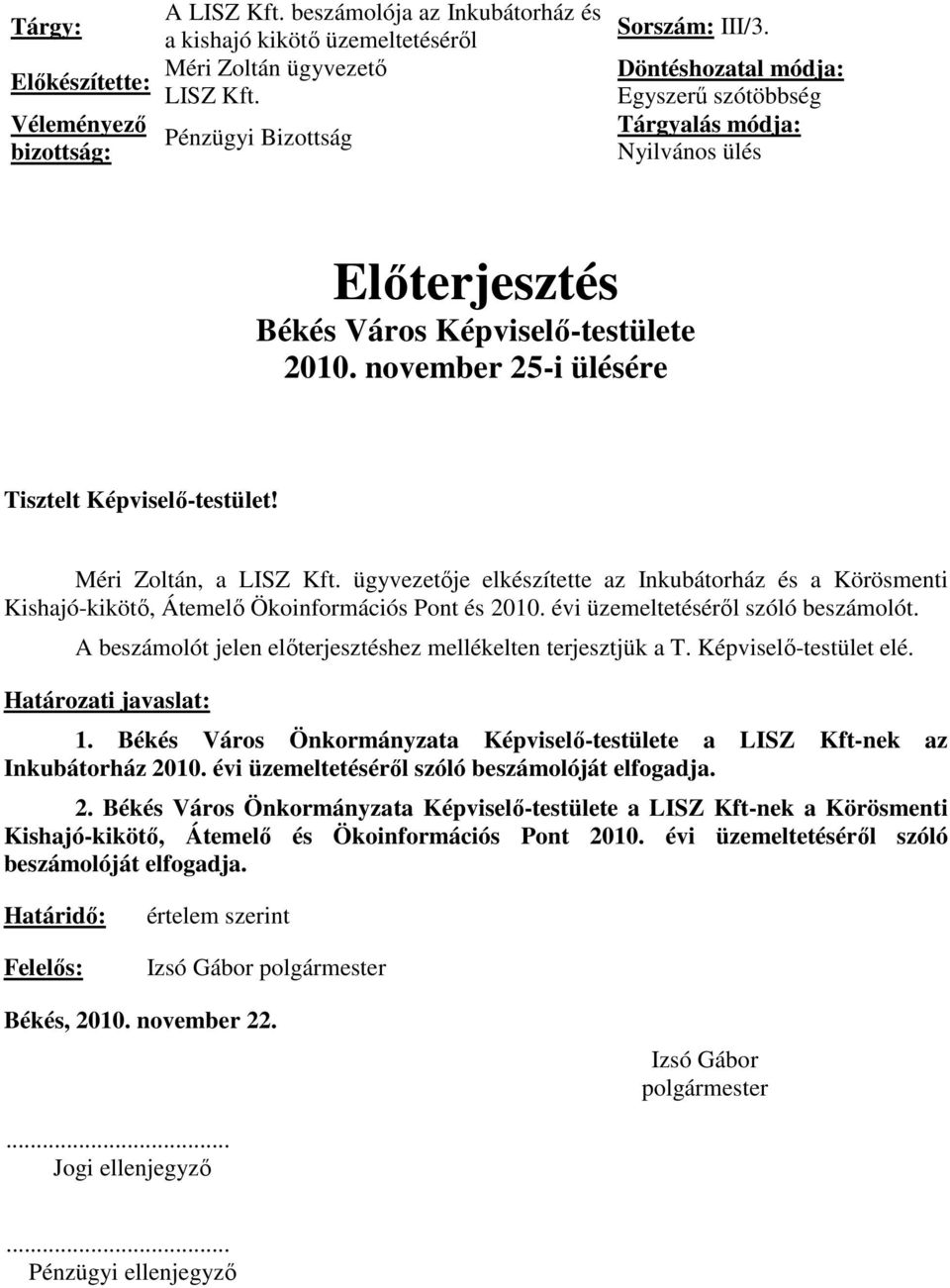 ügyvezetıje elkészítette az Inkubátorház és a Körösmenti Kishajó-kikötı, Átemelı Ökoinformációs Pont és 2010. évi üzemeltetésérıl szóló beszámolót.