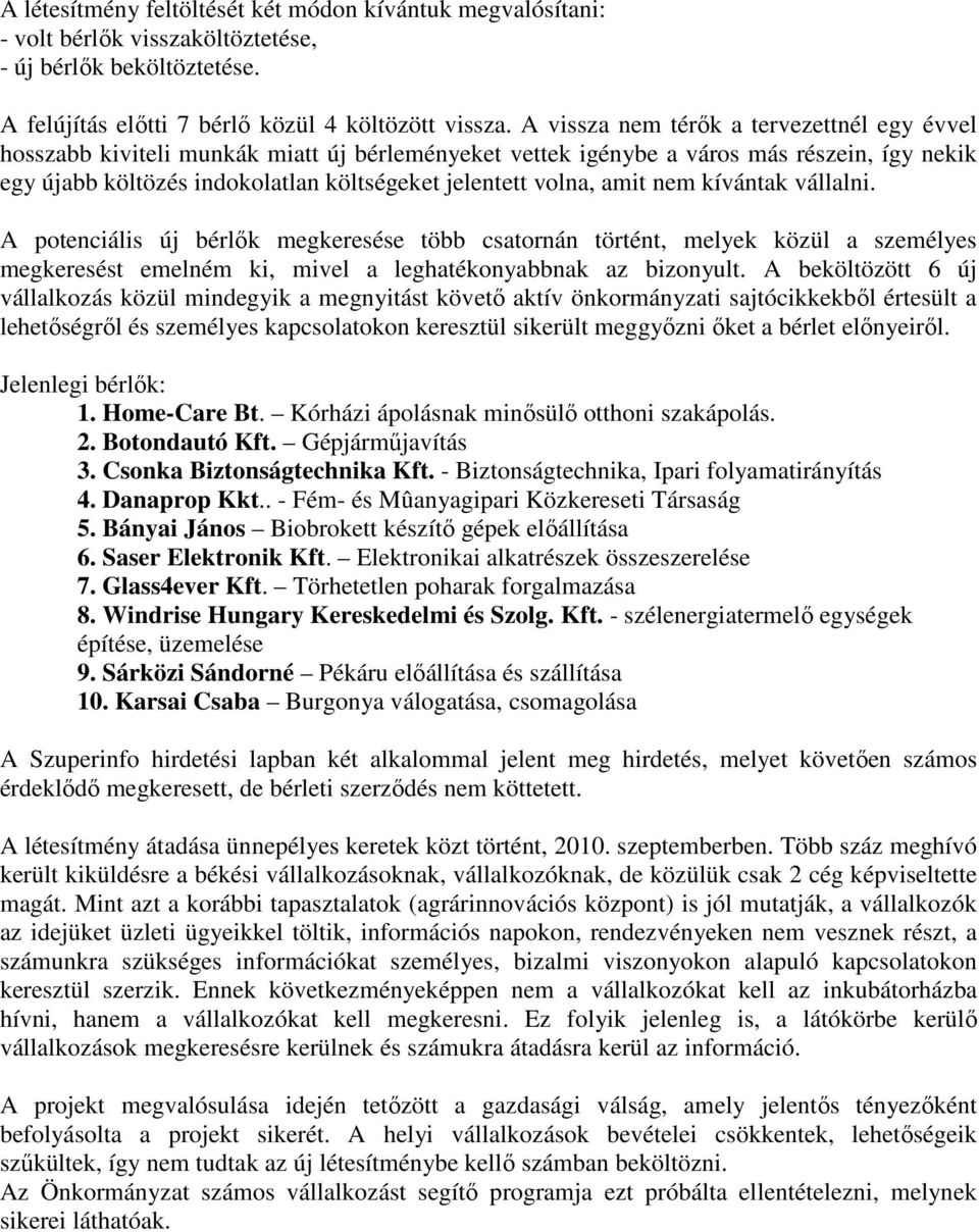 amit nem kívántak vállalni. A potenciális új bérlık megkeresése több csatornán történt, melyek közül a személyes megkeresést emelném ki, mivel a leghatékonyabbnak az bizonyult.