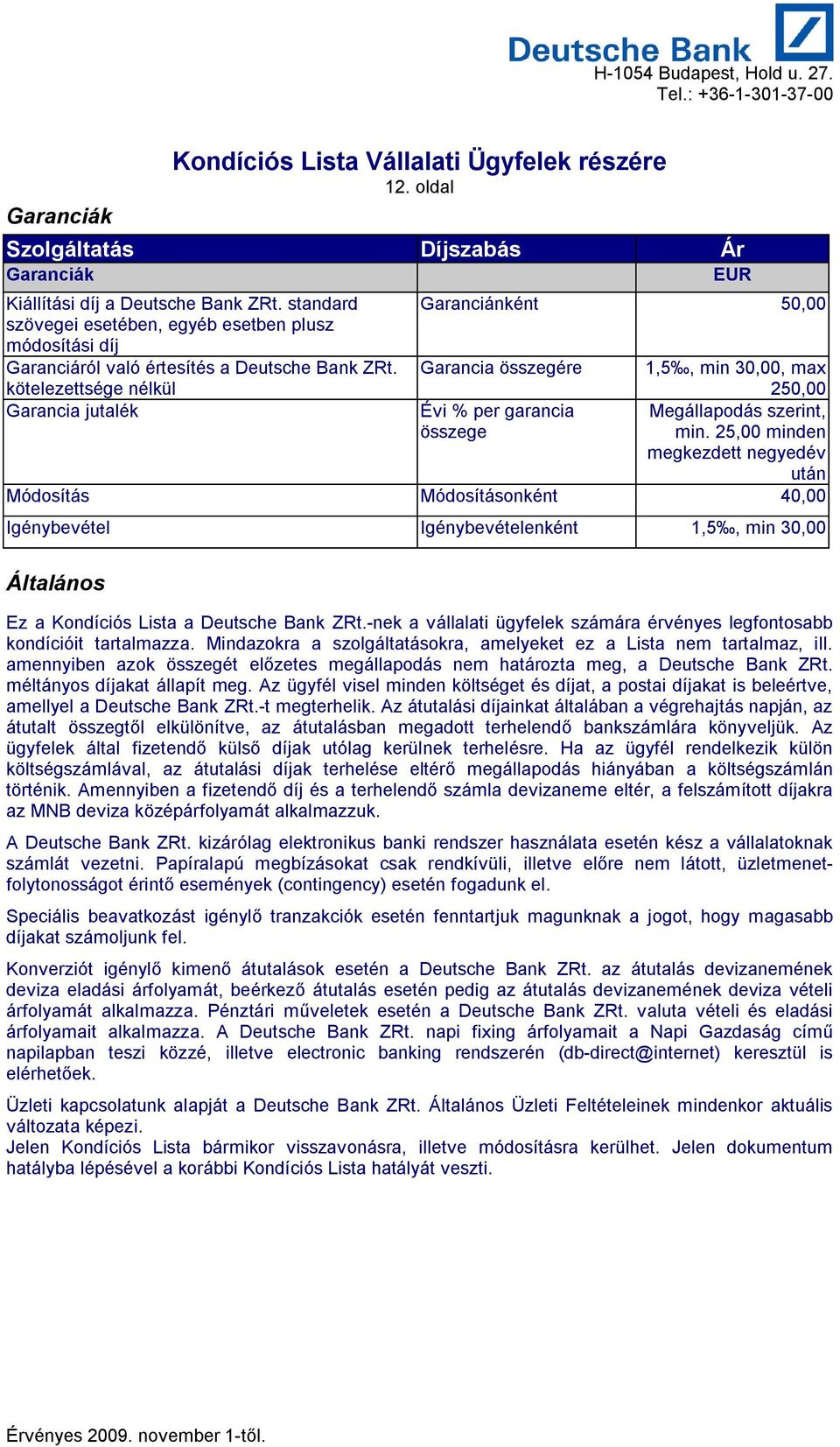 kötelezettsége nélkül Garancia összegére 1,5, min 30,00, max 250,00 Garancia jutalék Évi % per garancia összege Megállapodás szerint, min.