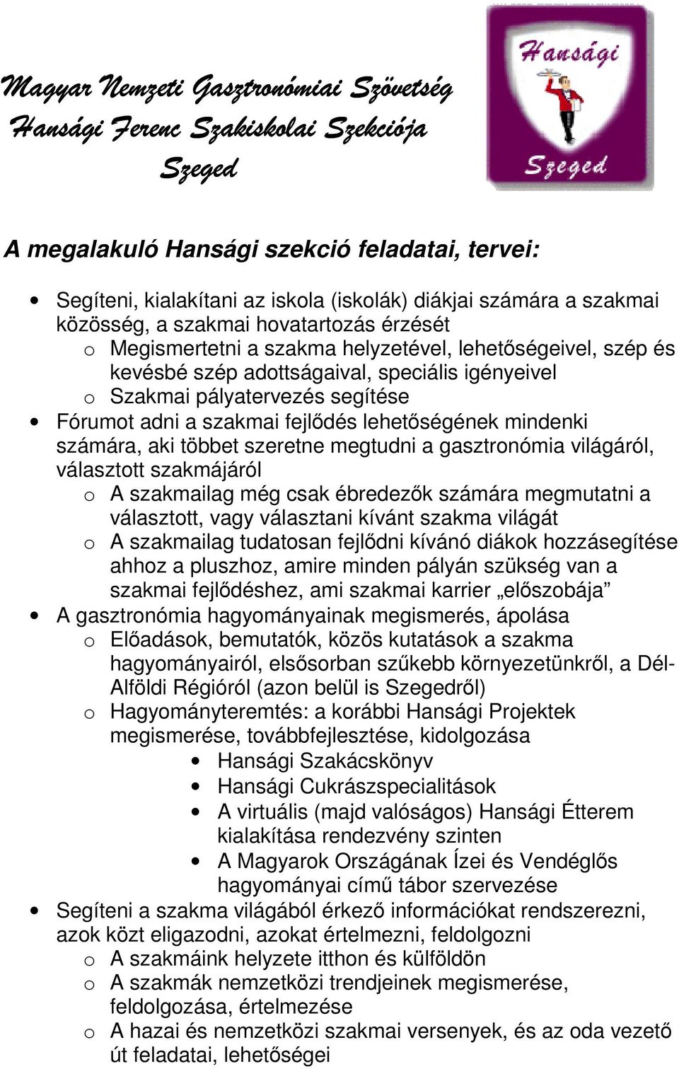 szakmai fejlıdés lehetıségének mindenki számára, aki többet szeretne megtudni a gasztronómia világáról, választott szakmájáról o A szakmailag még csak ébredezık számára megmutatni a választott, vagy