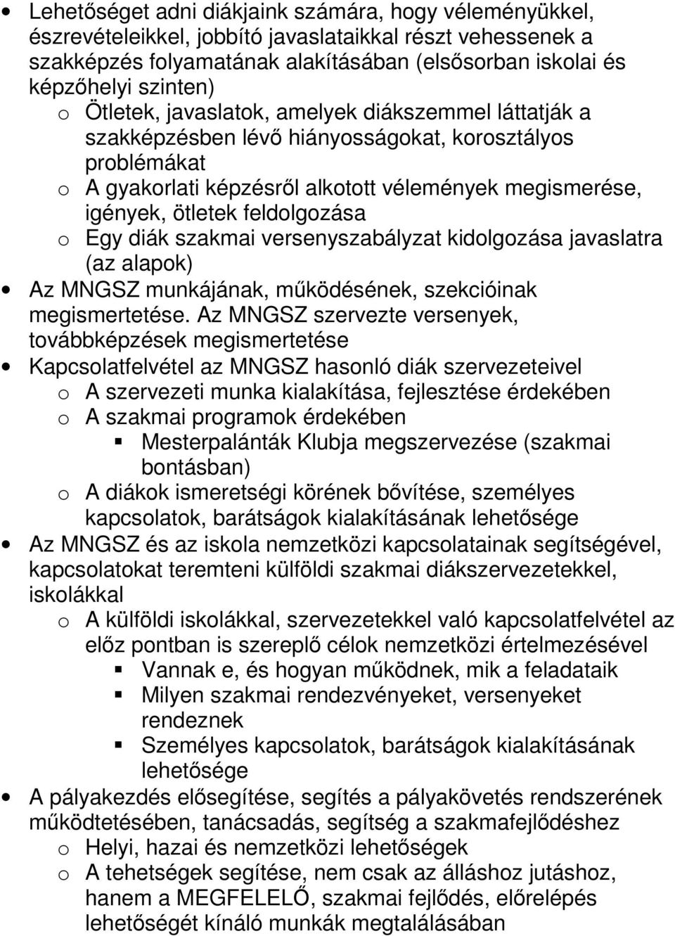 feldolgozása o Egy diák szakmai versenyszabályzat kidolgozása javaslatra (az alapok) Az MNGSZ munkájának, mőködésének, szekcióinak megismertetése.