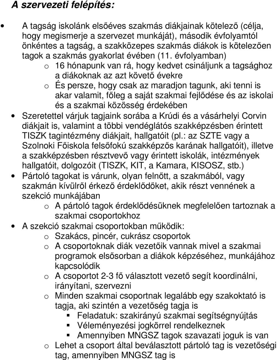 évfolyamban) o 16 hónapunk van rá, hogy kedvet csináljunk a tagsághoz a diákoknak az azt követı évekre o És persze, hogy csak az maradjon tagunk, aki tenni is akar valamit, fıleg a saját szakmai