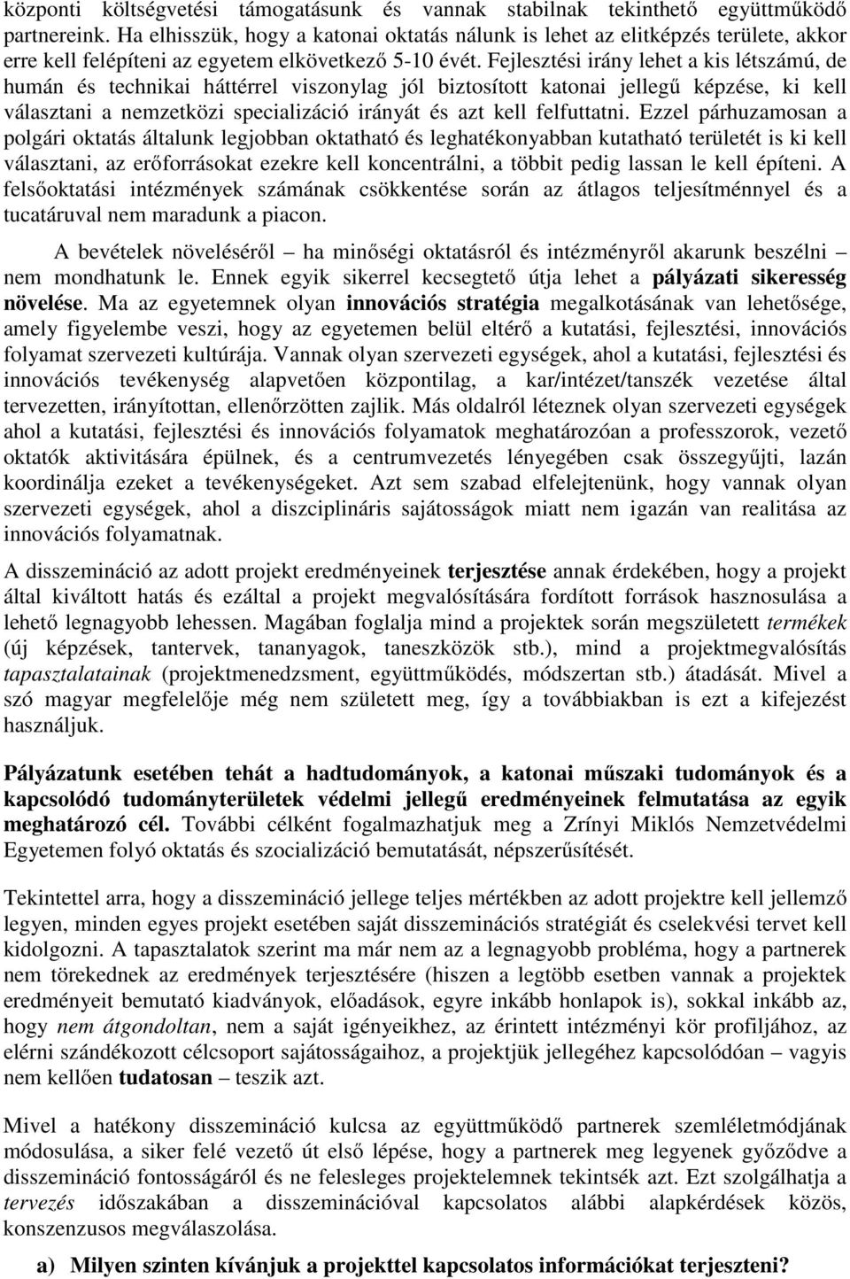 Fejlesztési irány lehet a kis létszámú, de humán és technikai háttérrel viszonylag jól biztosított katonai jellegű képzése, ki kell választani a nemzetközi specializáció irányát és azt kell