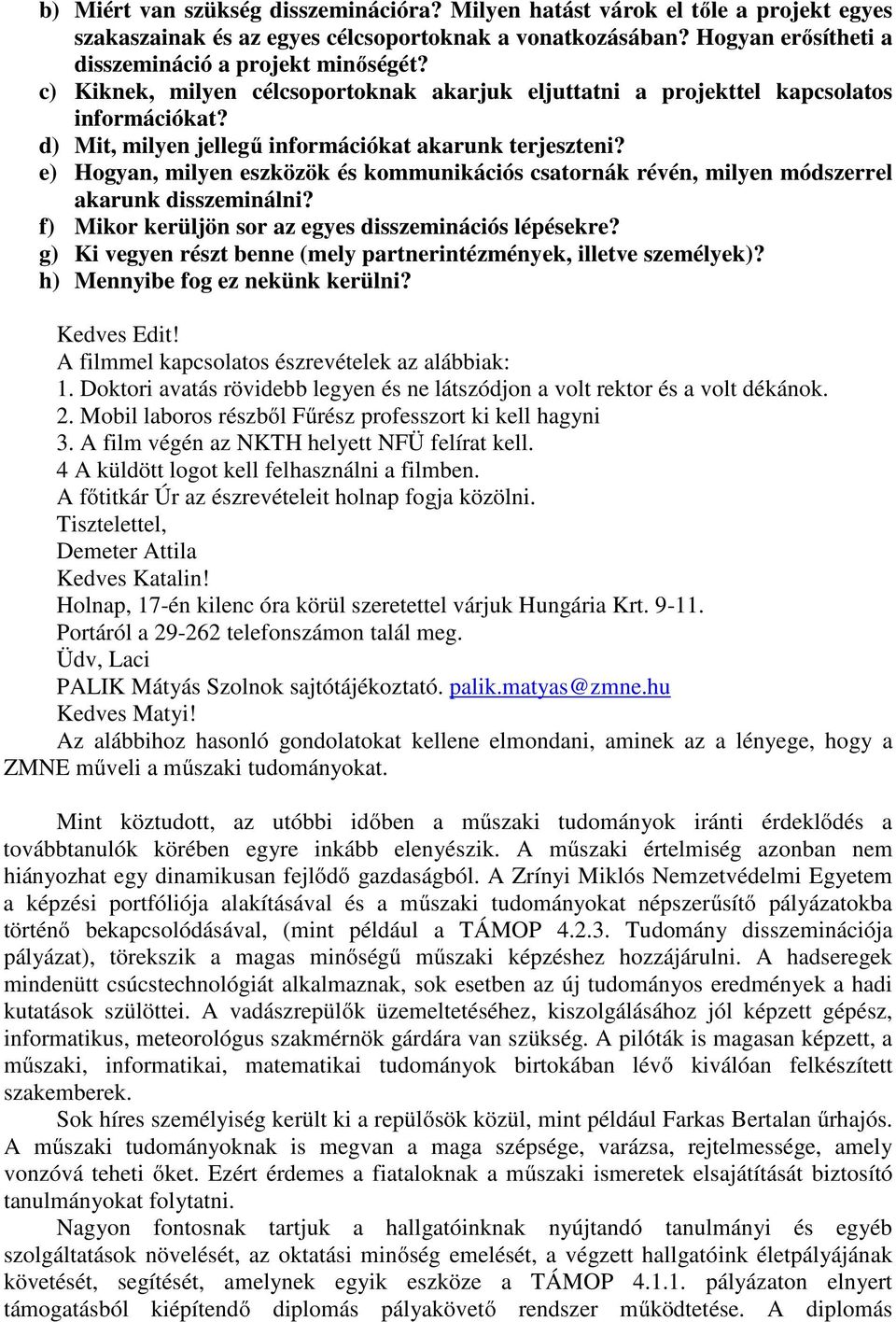 e) Hogyan, milyen eszközök és kommunikációs csatornák révén, milyen módszerrel akarunk disszeminálni? f) Mikor kerüljön sor az egyes disszeminációs lépésekre?