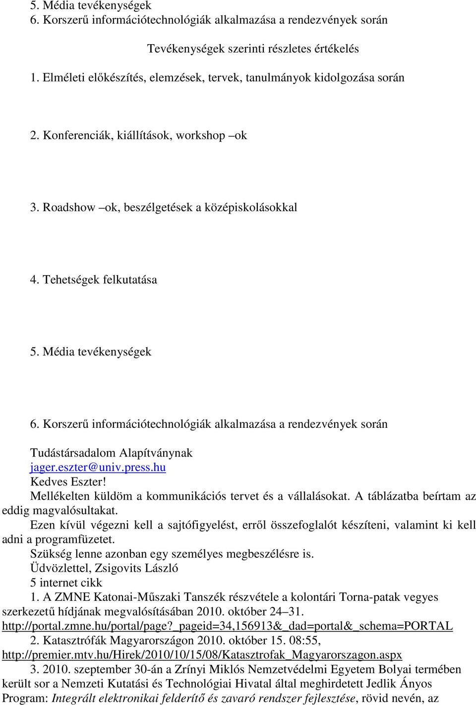 Média tevékenységek 6. Korszerű információtechnológiák alkalmazása a rendezvények során Tudástársadalom Alapítványnak jager.eszter@univ.press.hu Kedves Eszter!