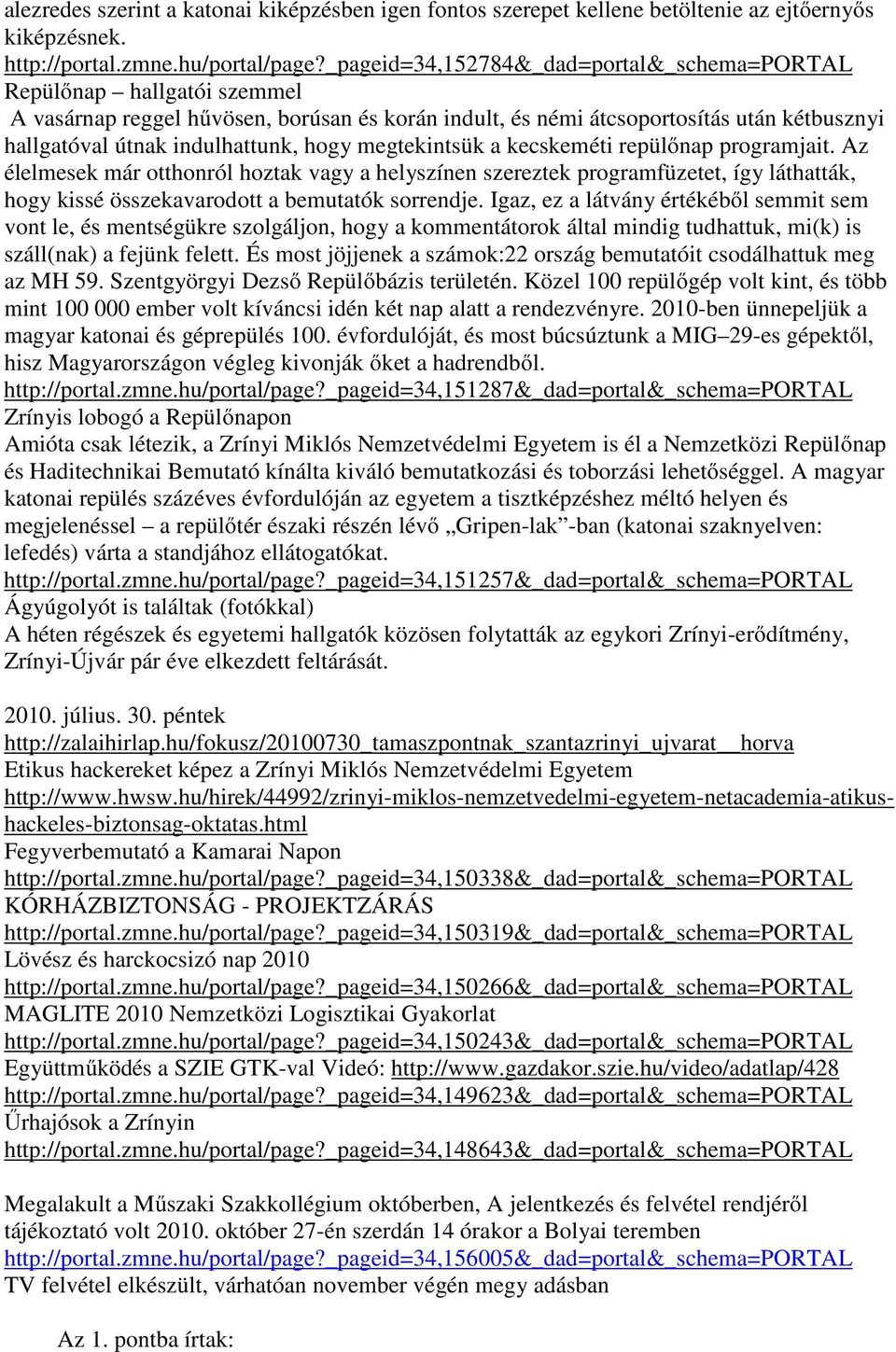 hogy megtekintsük a kecskeméti repülőnap programjait. Az élelmesek már otthonról hoztak vagy a helyszínen szereztek programfüzetet, így láthatták, hogy kissé összekavarodott a bemutatók sorrendje.