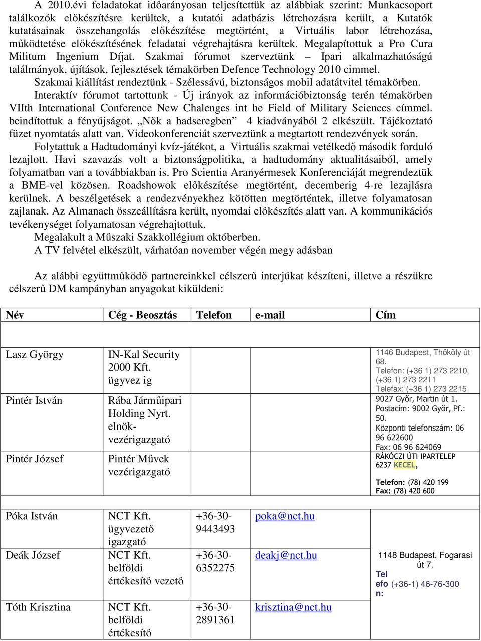 előkészítése megtörtént, a Virtuális labor létrehozása, működtetése előkészítésének feladatai végrehajtásra kerültek. Megalapítottuk a Pro Cura Militum Ingenium Díjat.