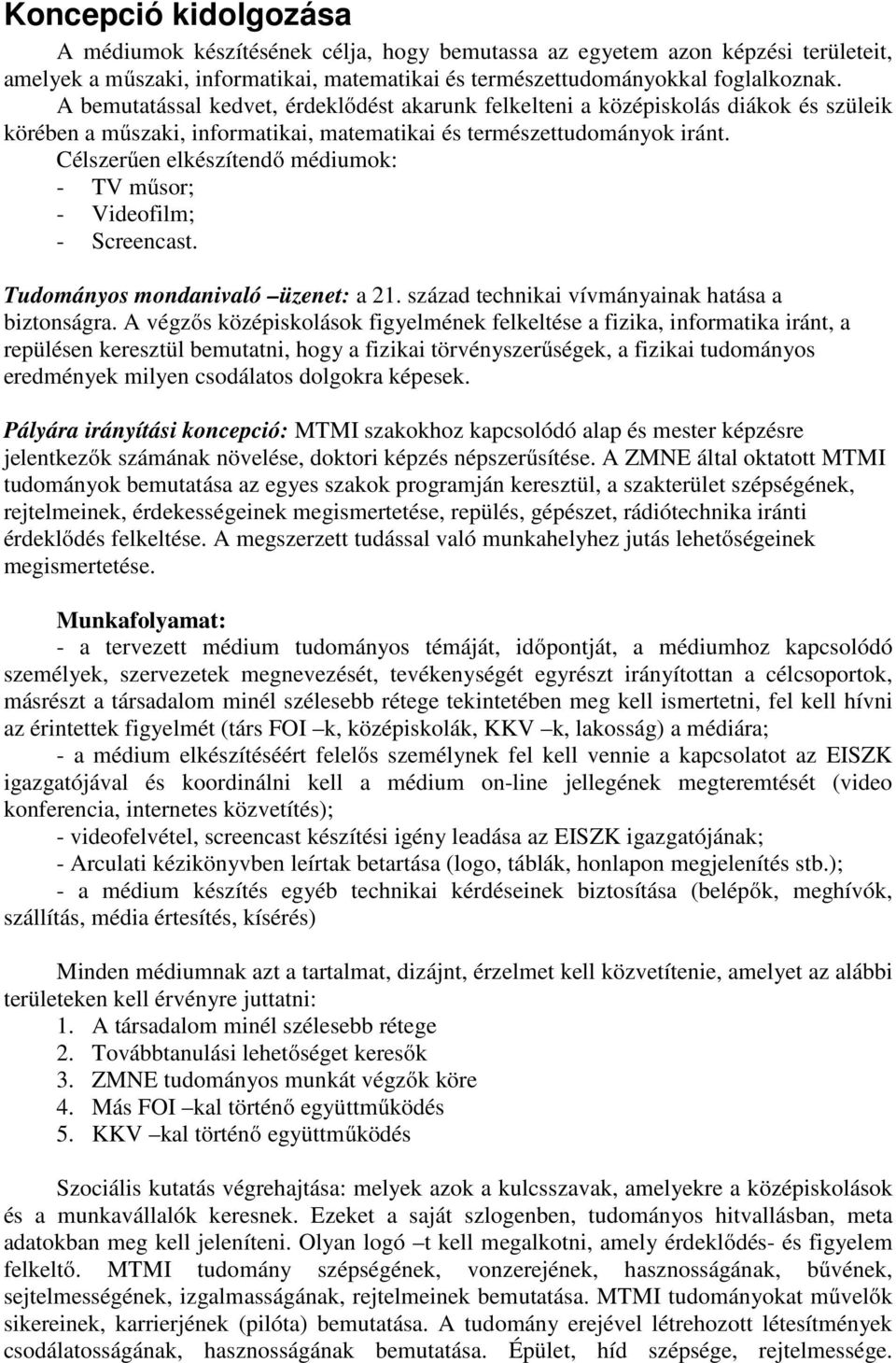 Célszerűen elkészítendő médiumok: - TV műsor; - Videofilm; - Screencast. Tudományos mondanivaló üzenet: a 21. század technikai vívmányainak hatása a biztonságra.
