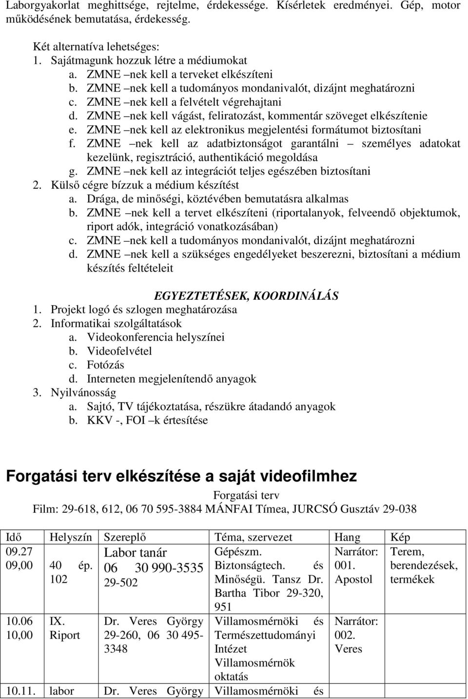 ZMNE nek kell vágást, feliratozást, kommentár szöveget elkészítenie e. ZMNE nek kell az elektronikus megjelentési formátumot biztosítani f.