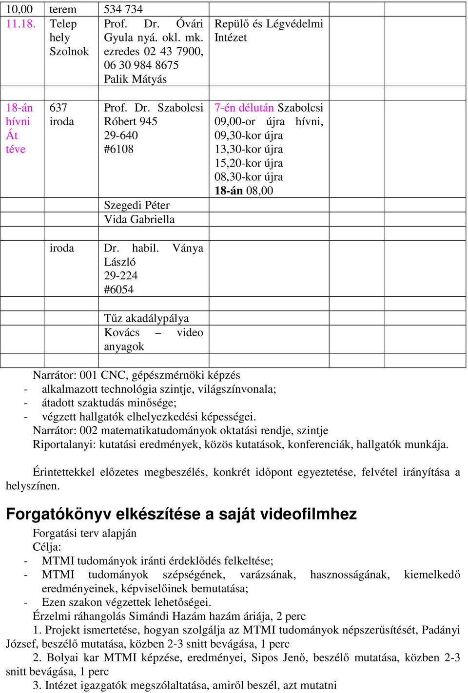 Szabolcsi Róbert 945 29-640 #6108 Szegedi Péter Vida Gabriella 7-én délután Szabolcsi 09,00-or újra hívni, 09,30-kor újra 13,30-kor újra 15,20-kor újra 08,30-kor újra 18-án 08,00 iroda Dr. habil.