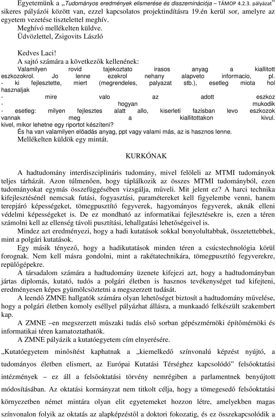 A sajtó számára a következők kellenének: Valamilyen rovid tajekoztato irasos anyag a kiallitott eszkozokrol. Jo lenne ezekrol nehany alapveto informacio, pl.