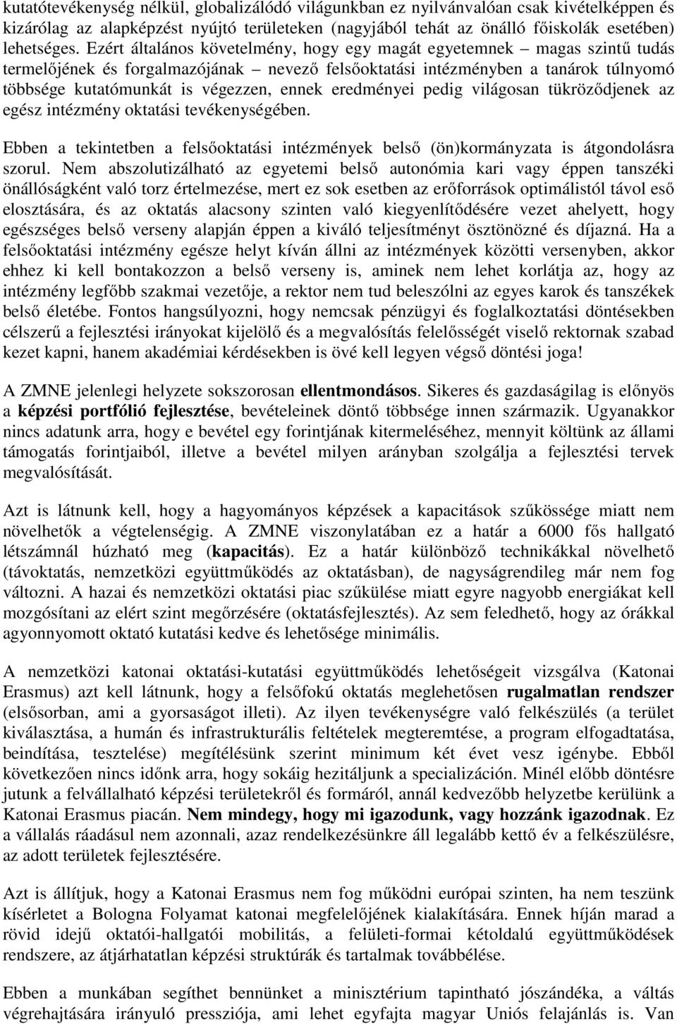 eredményei pedig világosan tükröződjenek az egész intézmény oktatási tevékenységében. Ebben a tekintetben a felsőoktatási intézmények belső (ön)kormányzata is átgondolásra szorul.