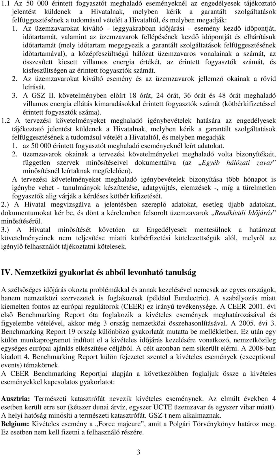 Az üzemzavarokat kiváltó - leggyakrabban idıjárási - esemény kezdı idıpontját, idıtartamát, valamint az üzemzavarok fellépésének kezdı idıpontját és elhárításuk idıtartamát (mely idıtartam megegyezik