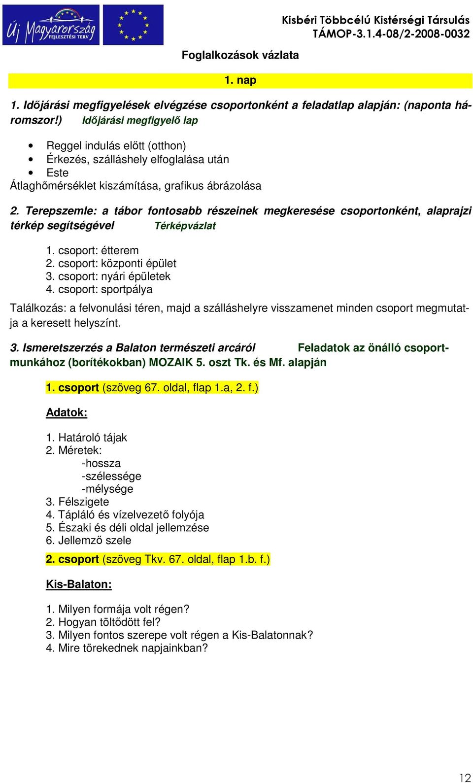 Terepszemle: a tábor fontosabb részeinek megkeresése csoportonként, alaprajzi térkép segítségével Térképvázlat 1. csoport: étterem 2. csoport: központi épület 3. csoport: nyári épületek 4.