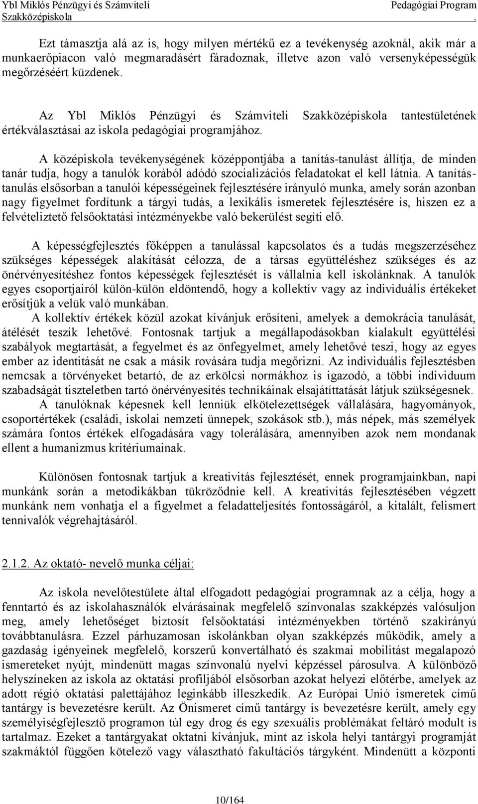 A középiskola tevékenységének középpontjába a tanítás-tanulást állítja, de minden tanár tudja, hogy a tanulók korából adódó szocializációs feladatokat el kell látnia.