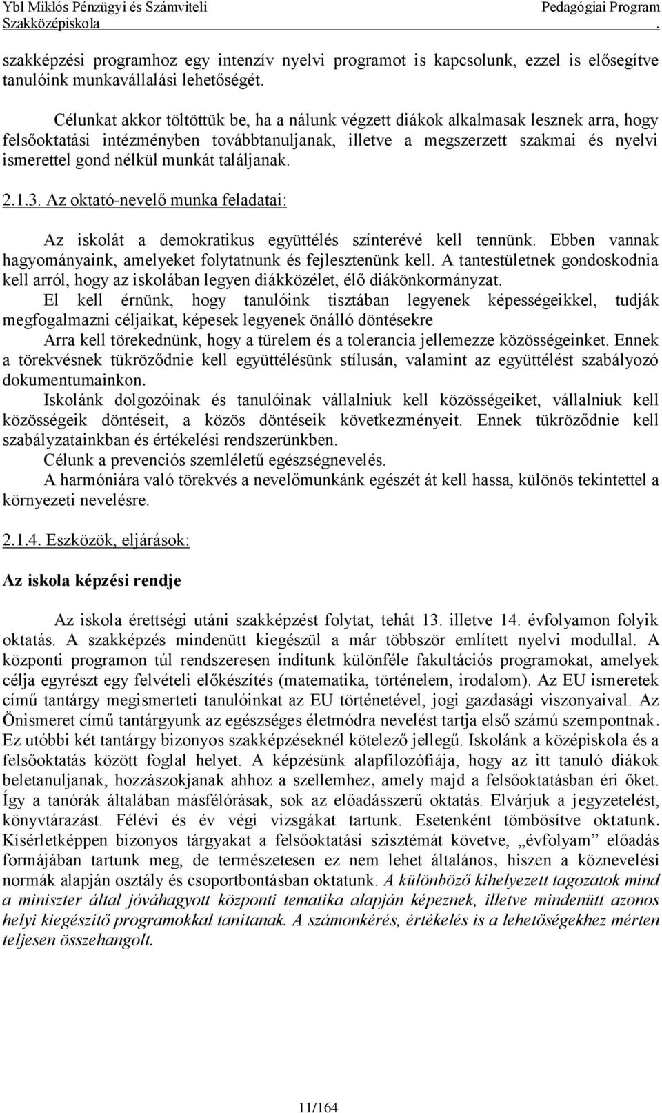 munkát találjanak. 2.1.3. Az oktató-nevelő munka feladatai: Az iskolát a demokratikus együttélés színterévé kell tennünk. Ebben vannak hagyományaink, amelyeket folytatnunk és fejlesztenünk kell.