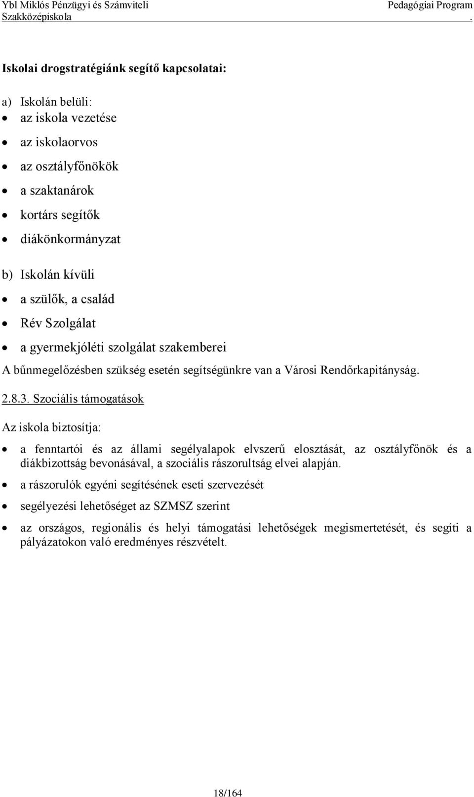 Szociális támogatások Az iskola biztosítja: a fenntartói és az állami segélyalapok elvszerű elosztását, az osztályfőnök és a diákbizottság bevonásával, a szociális rászorultság elvei