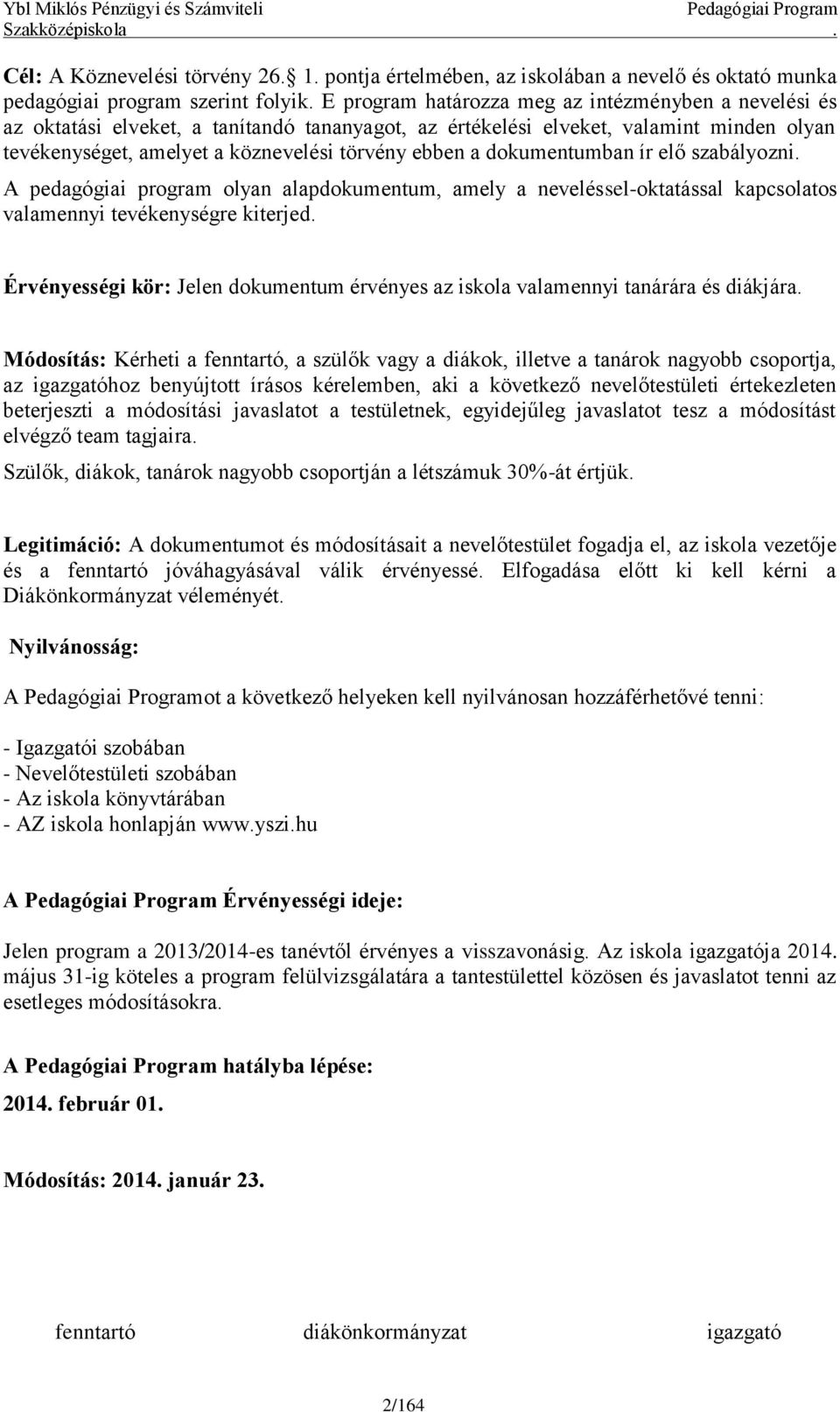 dokumentumban ír elő szabályozni. A pedagógiai program olyan alapdokumentum, amely a neveléssel-oktatással kapcsolatos valamennyi tevékenységre kiterjed.