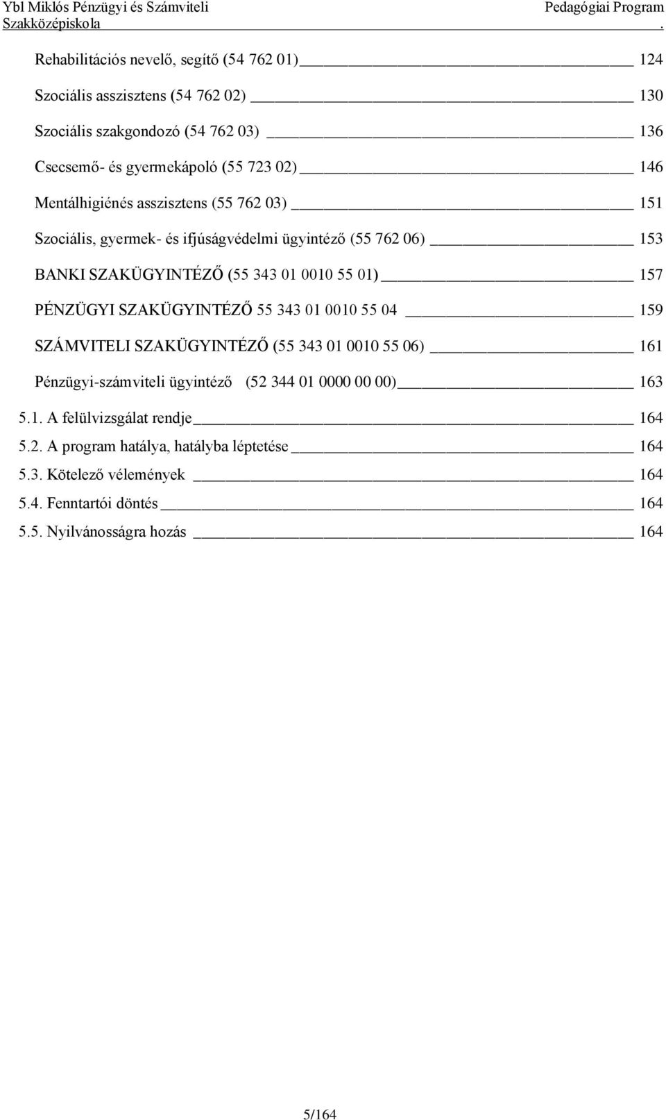 PÉNZÜGYI SZAKÜGYINTÉZŐ 55 343 01 0010 55 04 159 SZÁMVITELI SZAKÜGYINTÉZŐ (55 343 01 0010 55 06) 161 Pénzügyi-számviteli ügyintéző (52 344 01 0000 00 00) 163 5.1. A felülvizsgálat rendje 164 5.