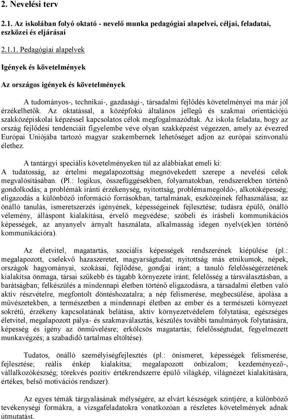 1. Pedagógiai alapelvek Igények és követelmények Az országos igények és követelmények A tudományos-, technikai-, gazdasági-, társadalmi fejlődés követelményei ma már jól érzékelhetők.