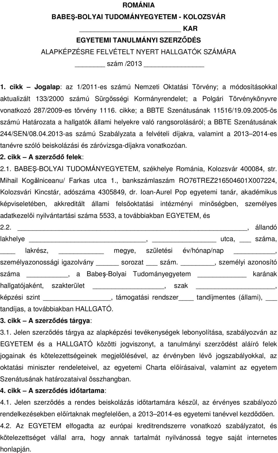 cikke; a BBTE Szenátusának 11516/19.09.2005-ös számú Határozata a hallgatók állami helyekre való rangsorolásáról; a BBTE Szenátusának 244/SEN/08.04.