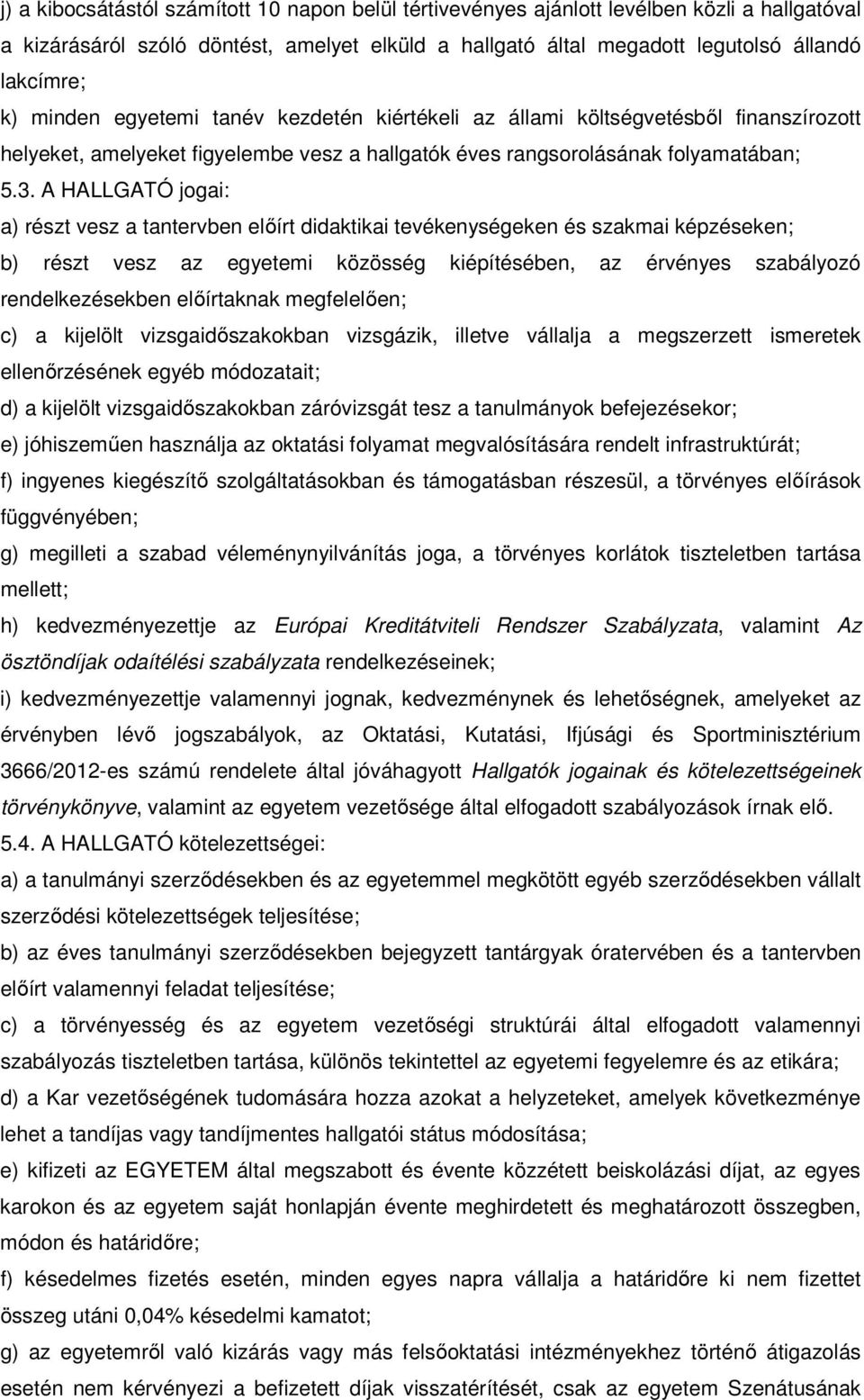 A HALLGATÓ jogai: a) részt vesz a tantervben előírt didaktikai tevékenységeken és szakmai képzéseken; b) részt vesz az egyetemi közösség kiépítésében, az érvényes szabályozó rendelkezésekben