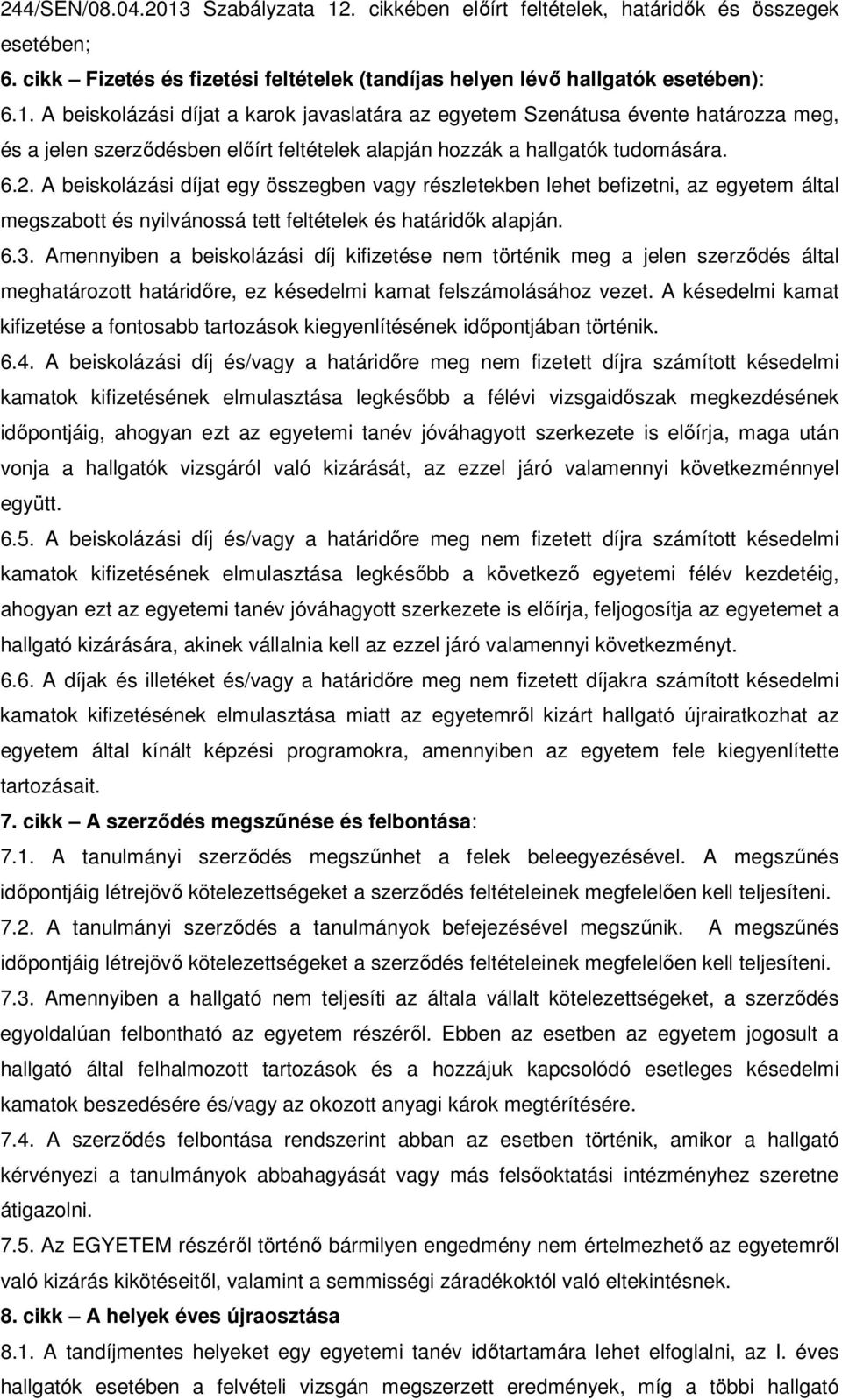 Amennyiben a beiskolázási díj kifizetése nem történik meg a jelen szerződés által meghatározott határidőre, ez késedelmi kamat felszámolásához vezet.