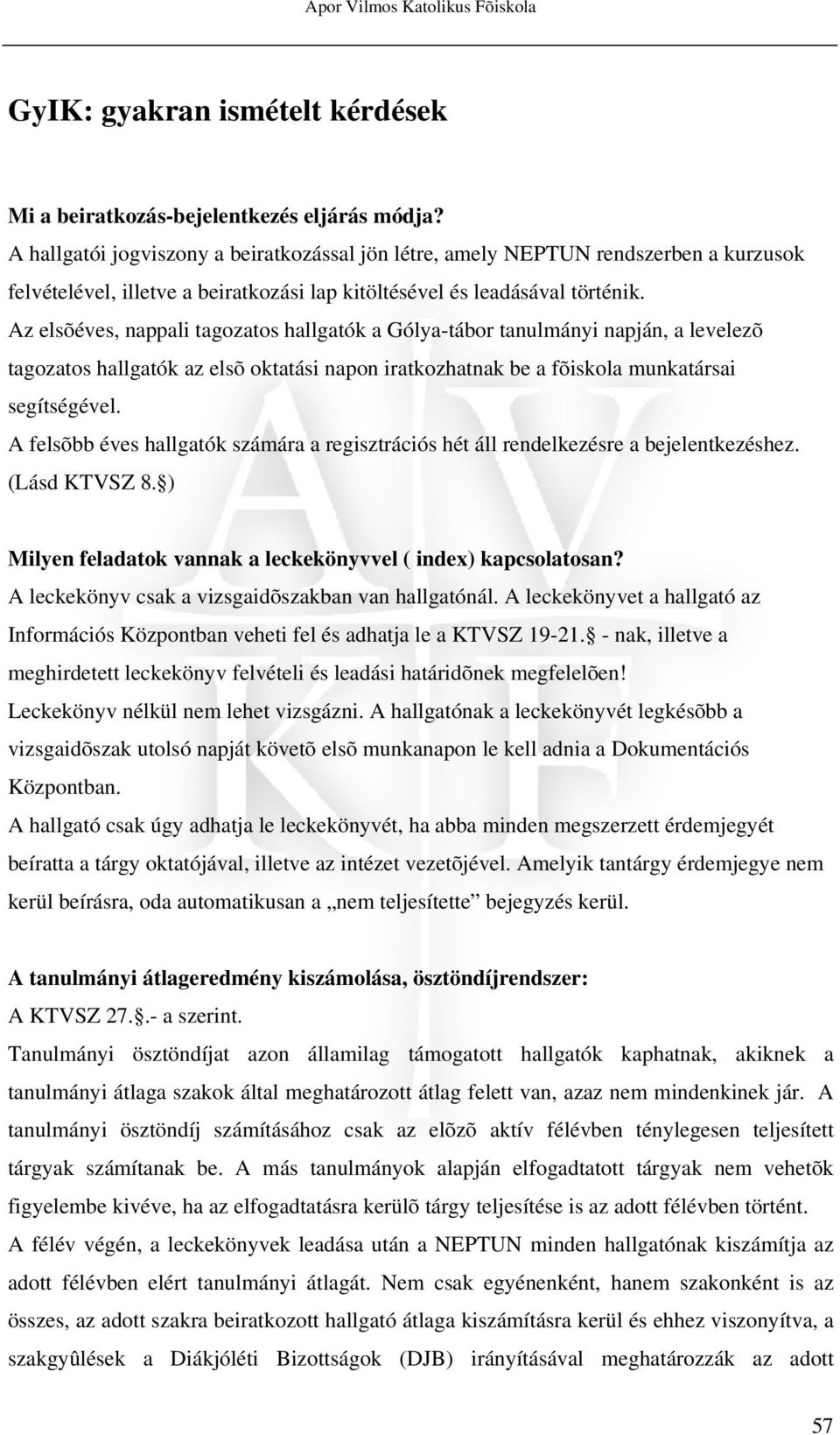 Az elsõéves, nappali tagozatos hallgatók a Gólya-tábor tanulmányi napján, a levelezõ tagozatos hallgatók az elsõ oktatási napon iratkozhatnak be a fõiskola munkatársai segítségével.